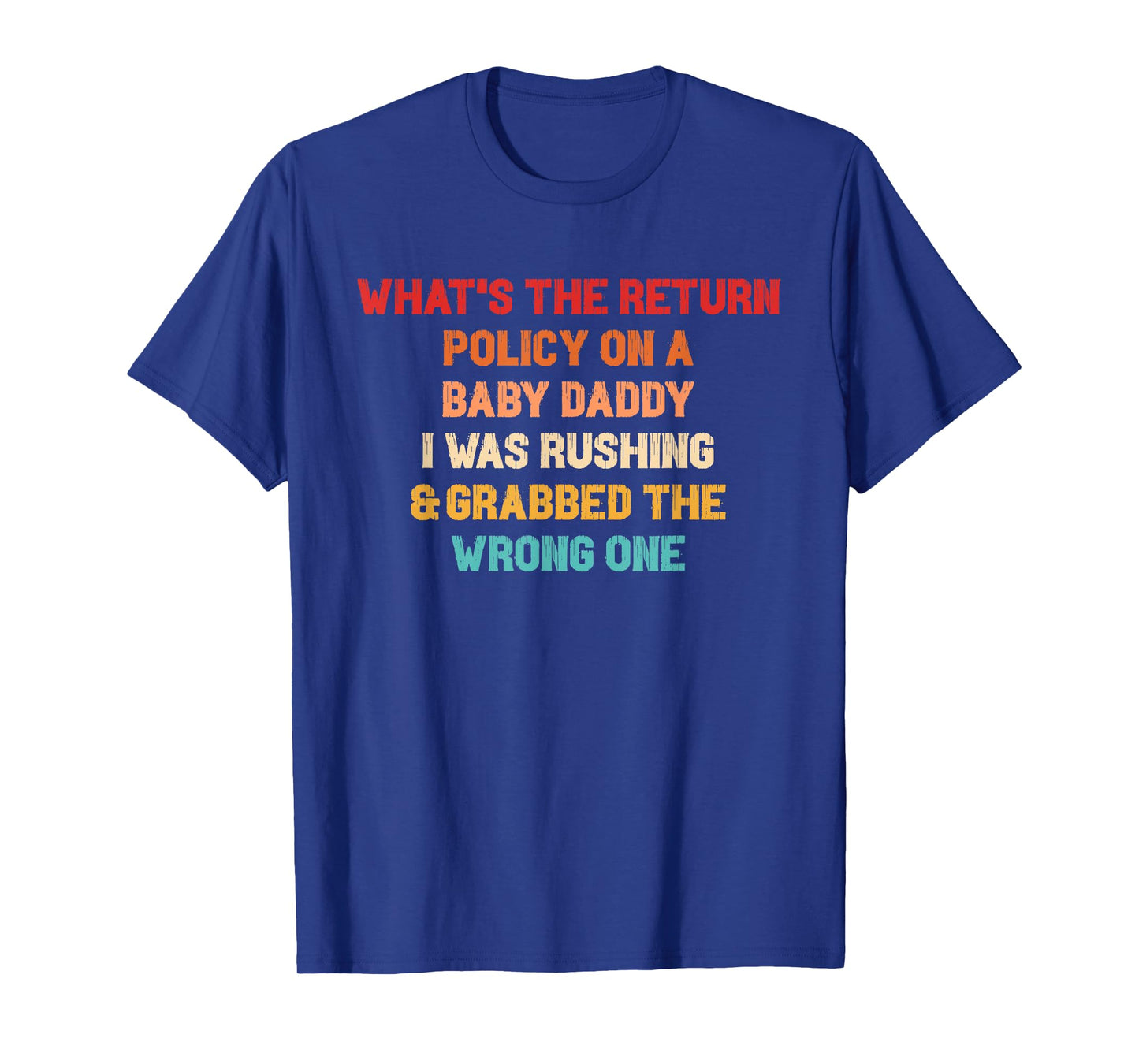 What's The Return Policy On A Baby Daddy? T-Shirt