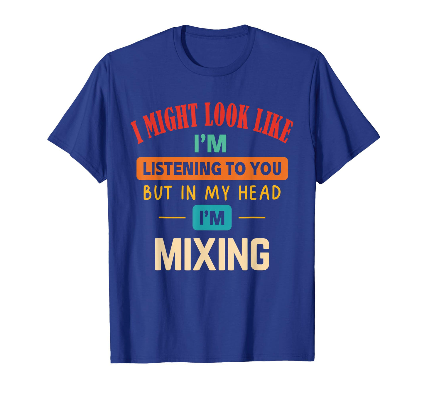 I Might Look Like I'm Listening to You T-Shirt