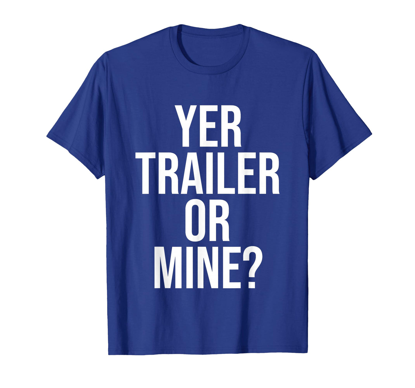 Yer Trailer Or Mine? Funny T-Shirt