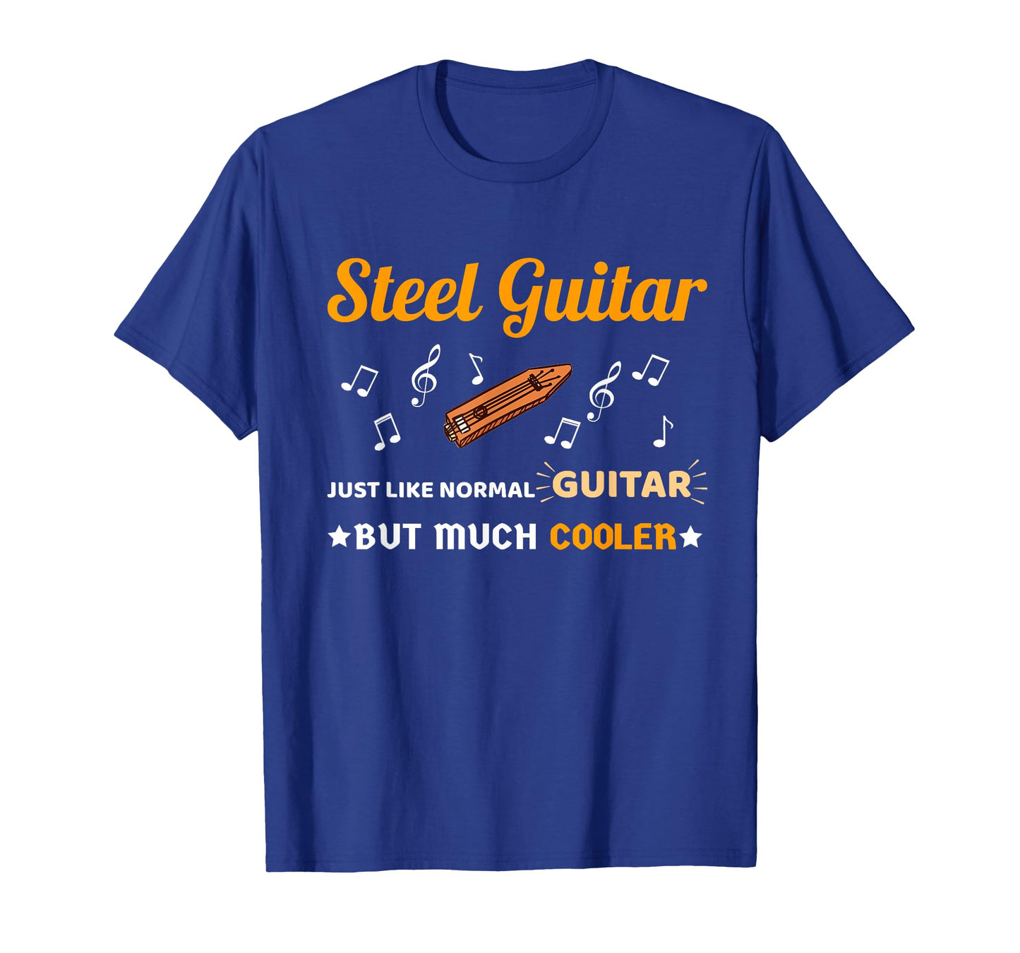 Steel Guitar Shirt Just Like Normal Guitar Much But Cooler T-Shirt