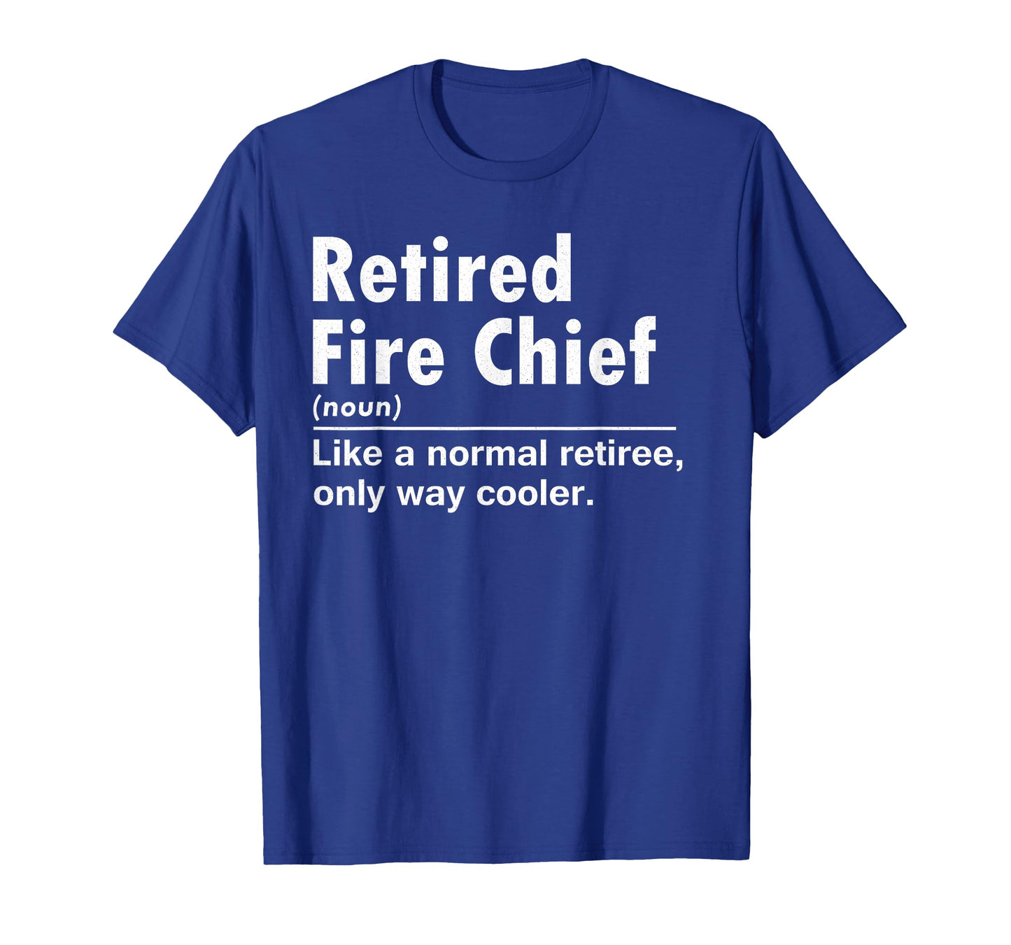 Retired Fire Chief Definition Normal Only Cooler Gifts Chief T-Shirt