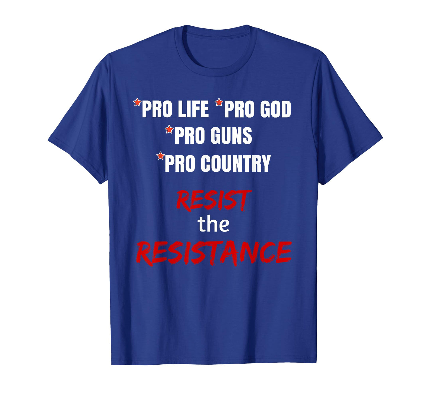 Pro Life Pro God Pro Guns Pro Country Resist the Resistance