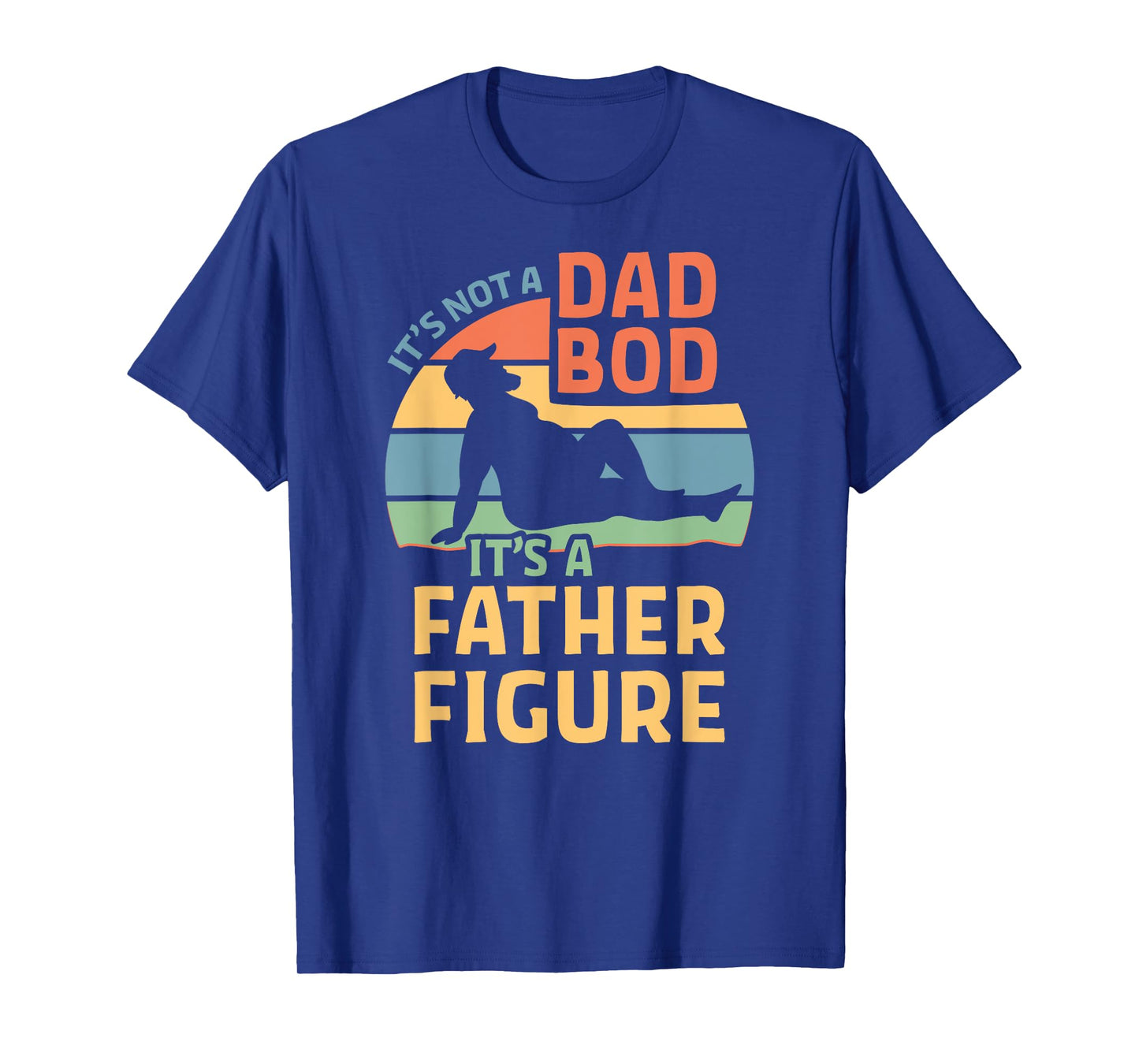 It's Not a Dad Bod It's a Father Figure T-Shirt