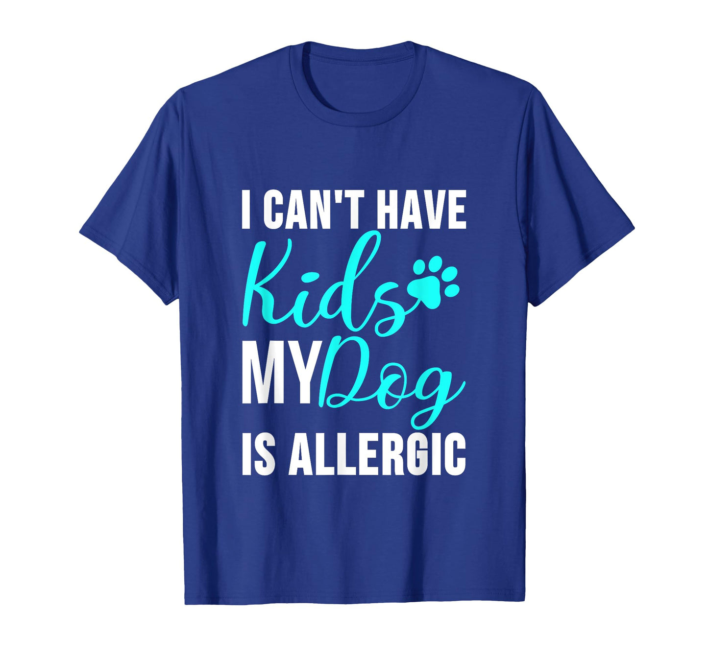 I Can't Have Kids my Dog is Allergic - Funny Dog Owner T-Shirt