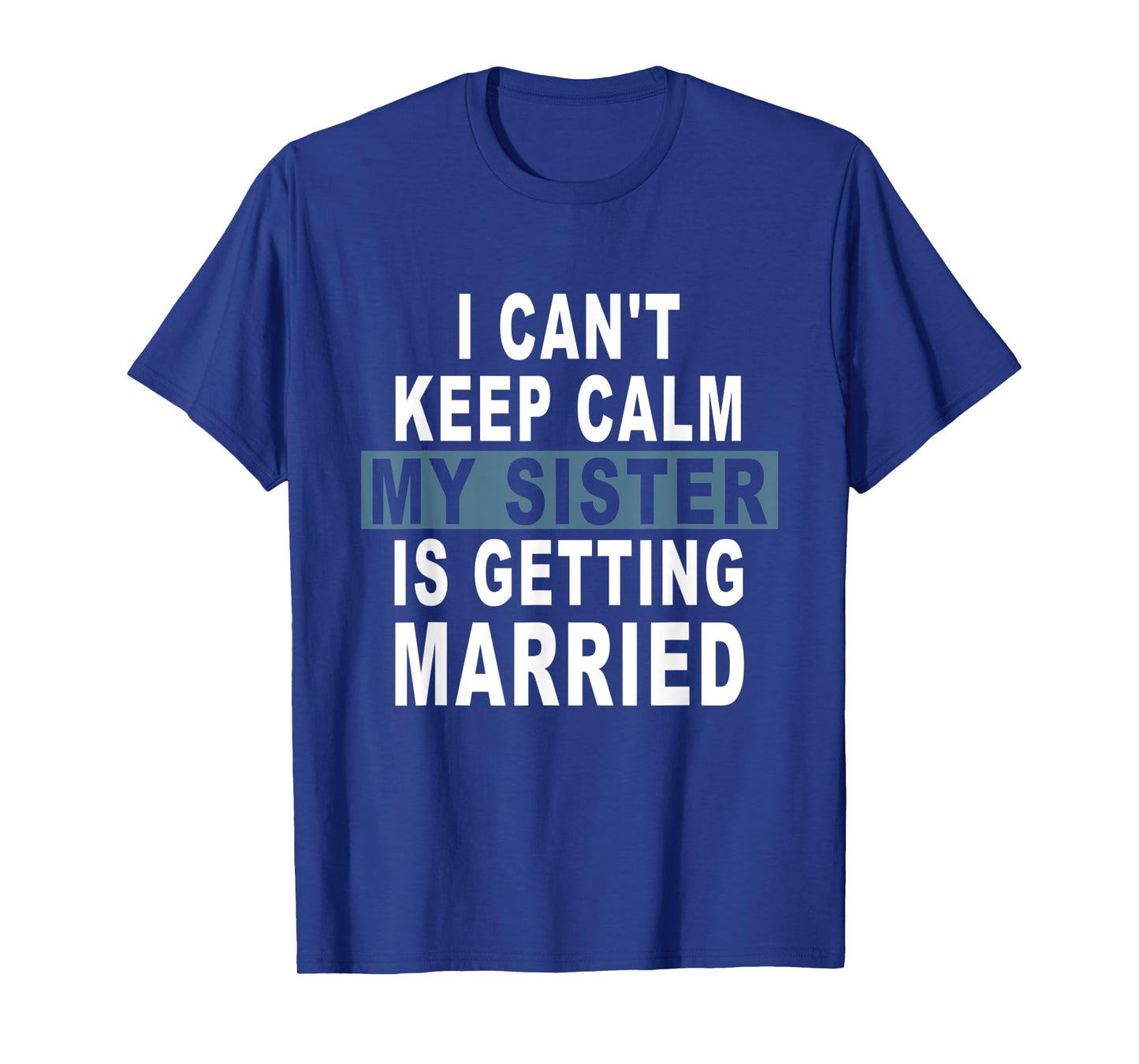 I Can't Keep Calm My Sister is Getting Married T-Shirt