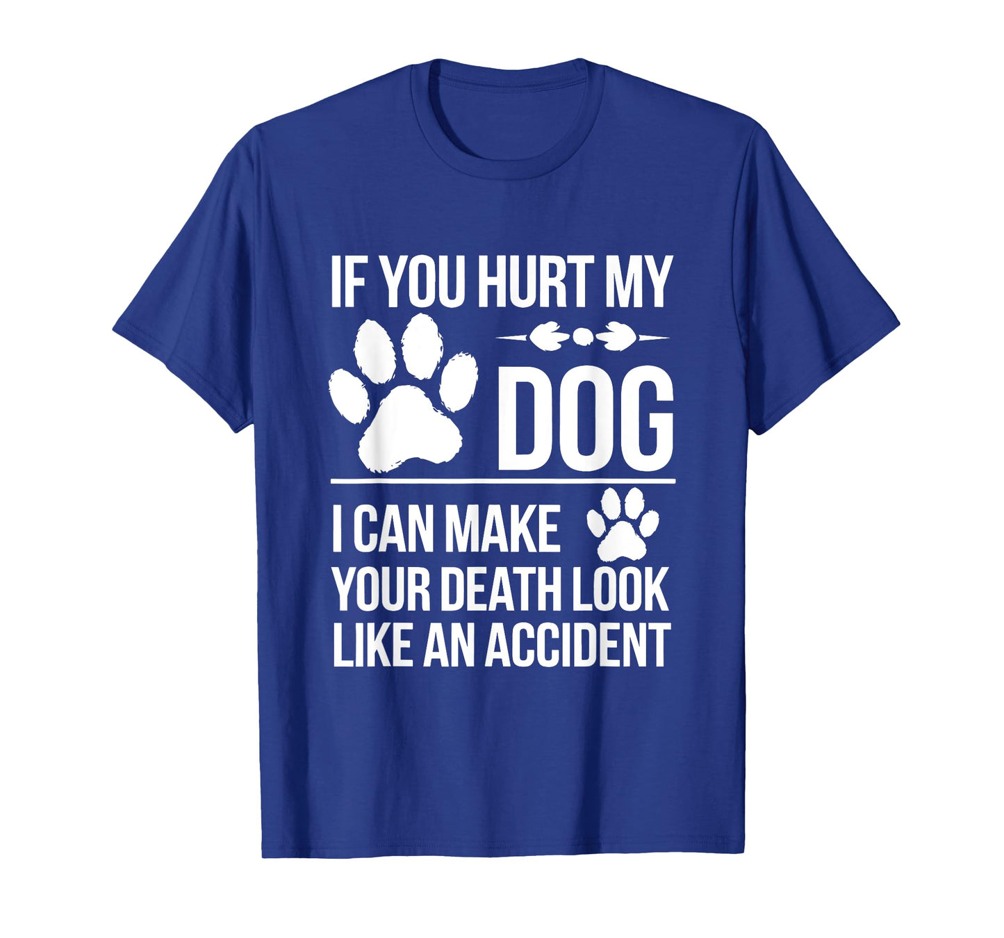 If You Hurt My Dog I Can Make Your Death Look Like Accident Men Women T-Shirt