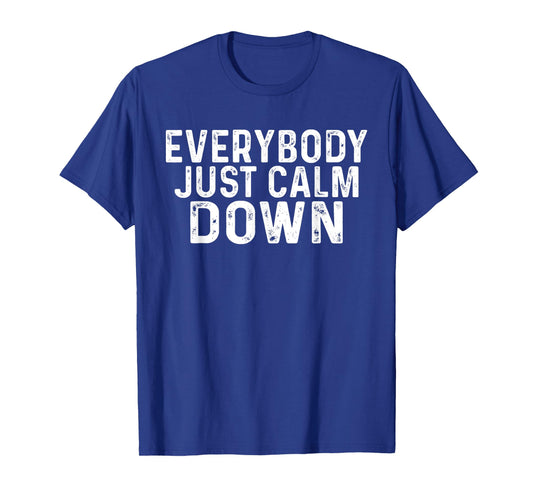 Everybody Just Calm Down |- T-Shirt