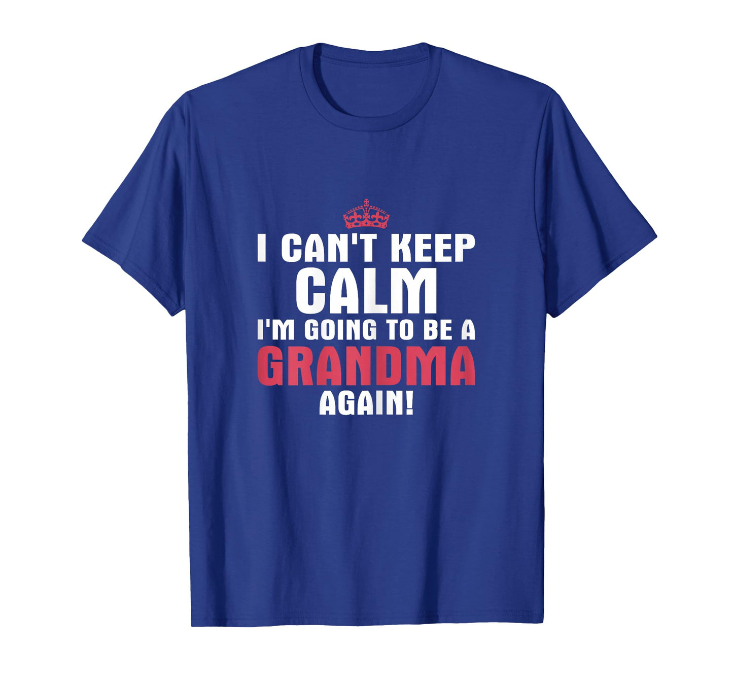 I Can't Keep Calm Im Going to Be A Grandma Again T Shirt T-Shirt