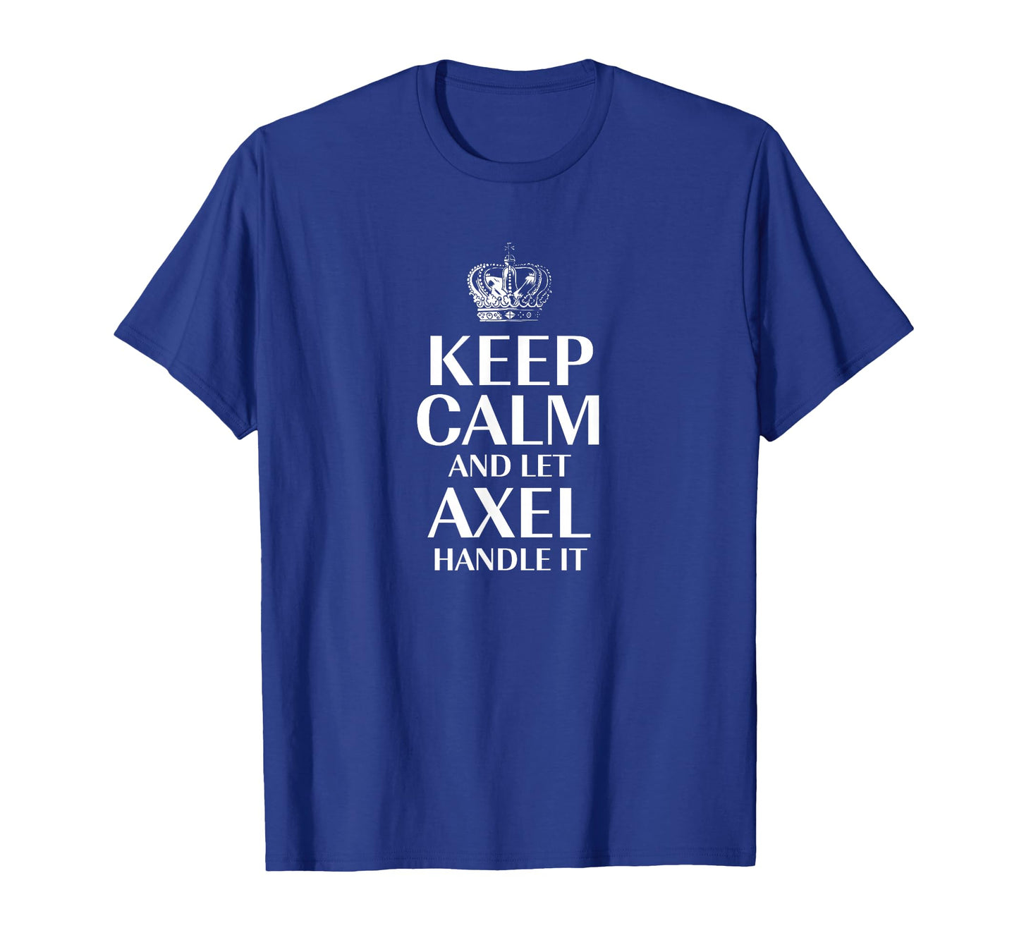 Keep Calm and Let Axel Handle It Customized Nickname T-Shirt