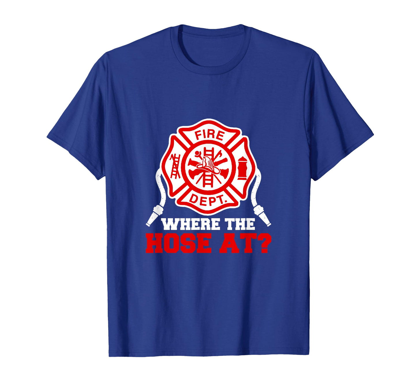 Where My Hose at Funny Firefighter Fire Rescue T-Shirt
