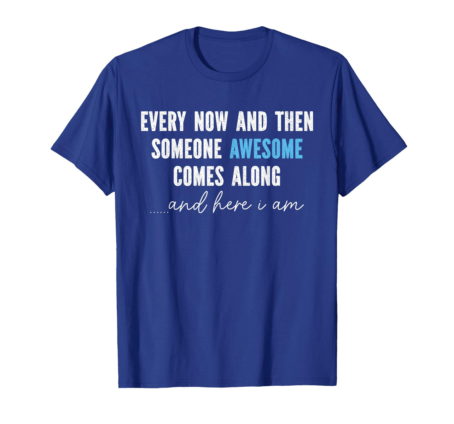 Every Now And Then Someone Awesome Comes Along T-Shirt