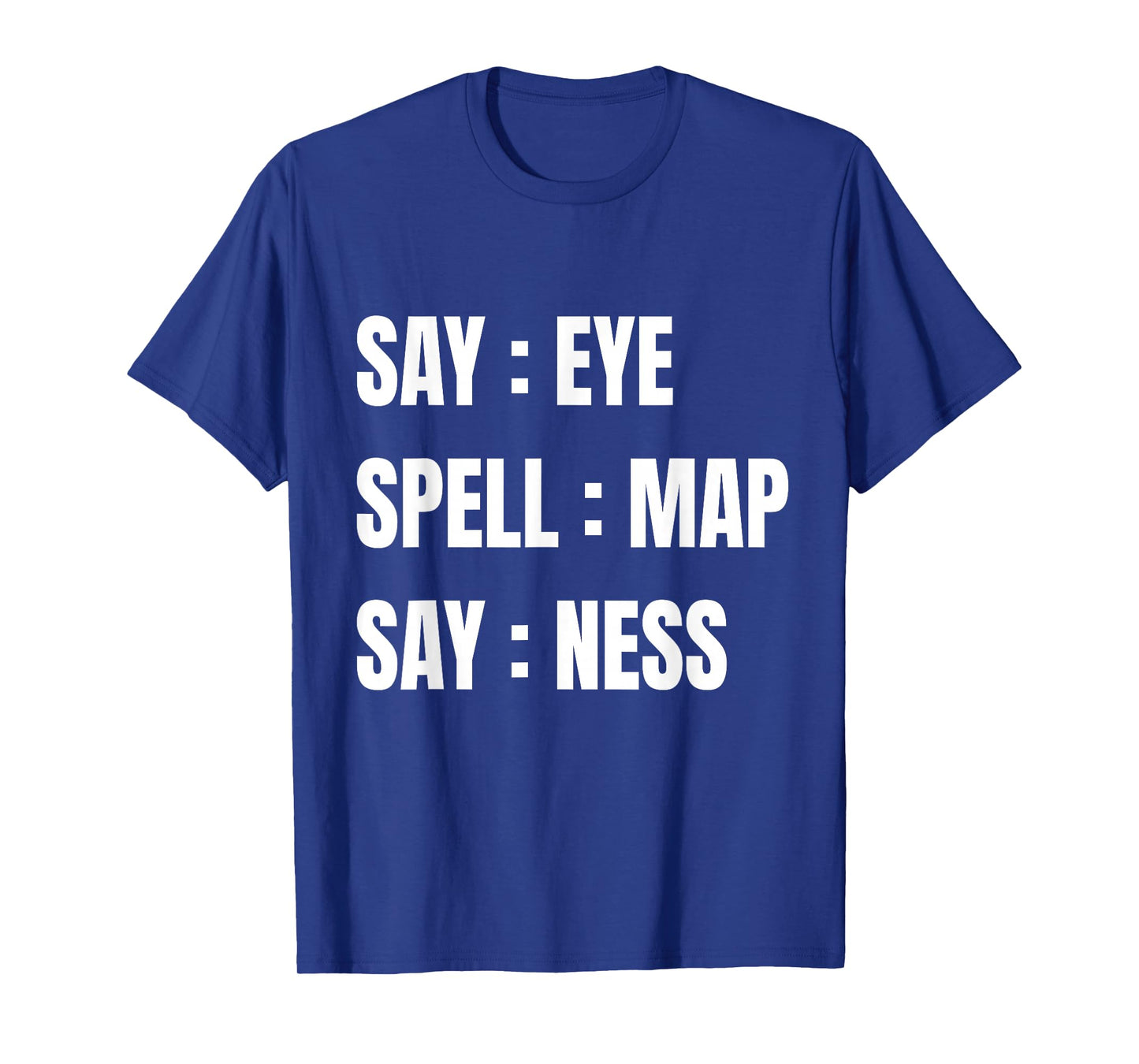 Say Eye Spell Map Say Ness Funny Sarcastic Adult Humor T-Shirt