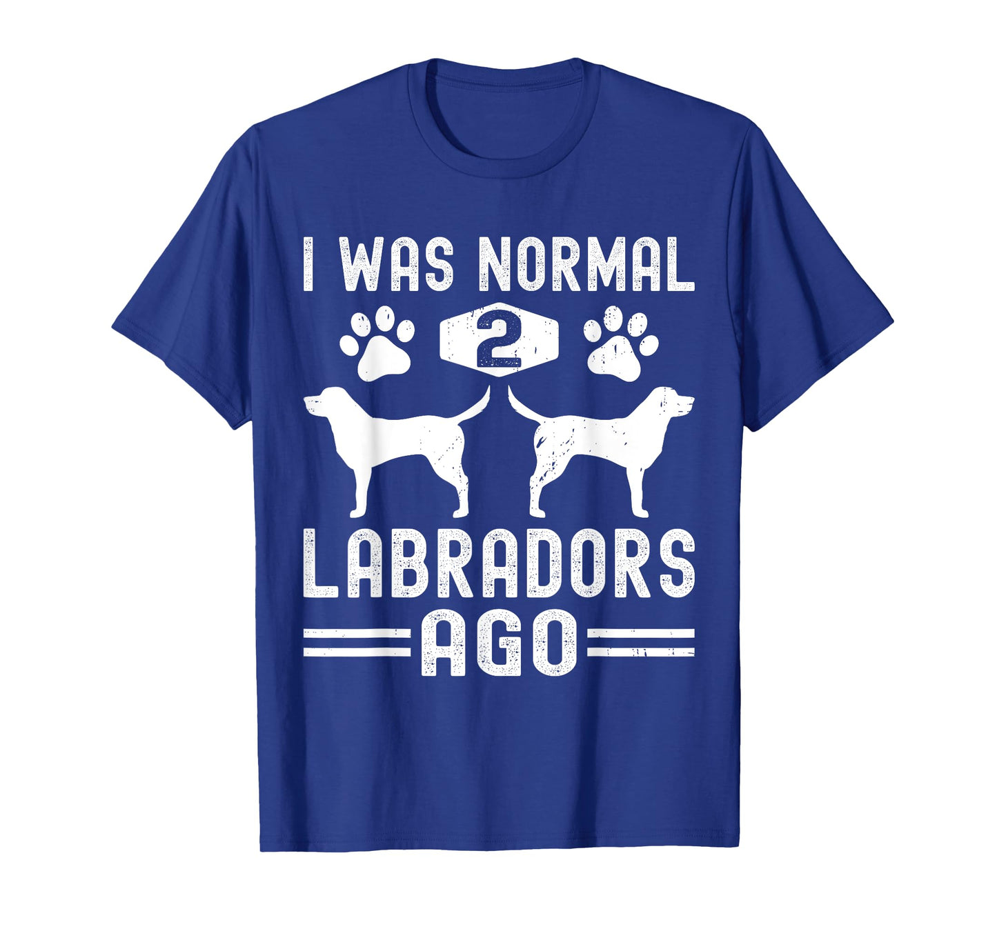 I Was Normal 2 Labradors Ago, Funny Labrador Retriever Dog T-Shirt