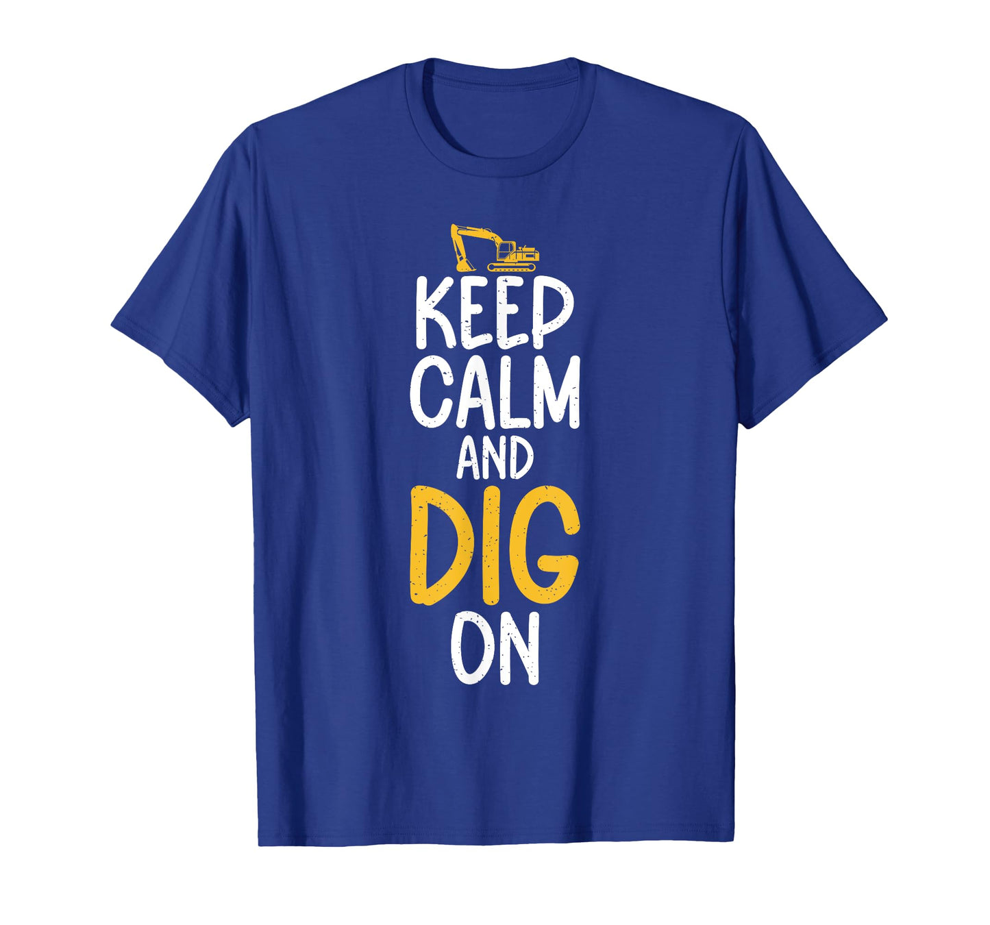 Keep Calm and Dig On Excavator T-Shirt