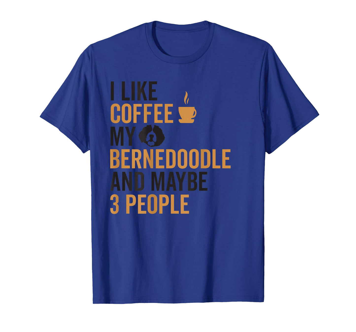 I Like Coffee My Bernedoodle And Maybe 3 People (On Back) T-Shirt