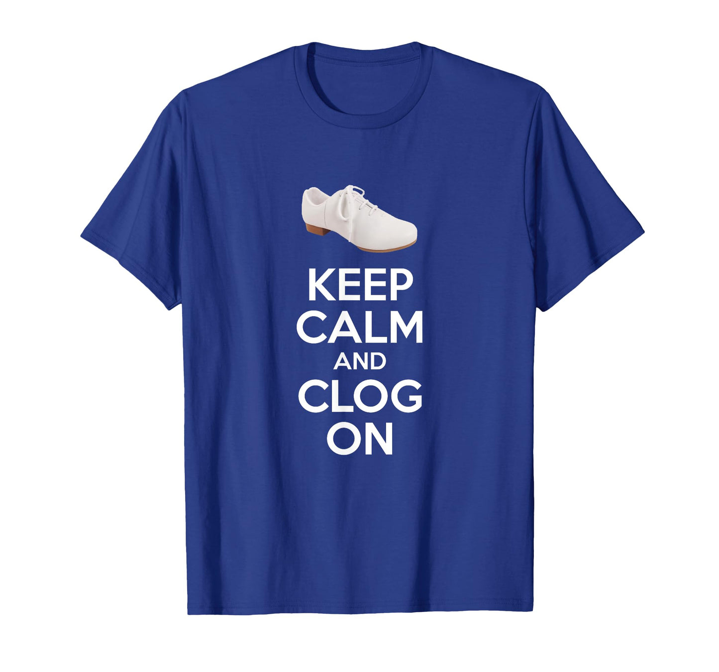 Keep Calm And Clog On Clogging Dance Clogger Dancer T-Shirt T-Shirt