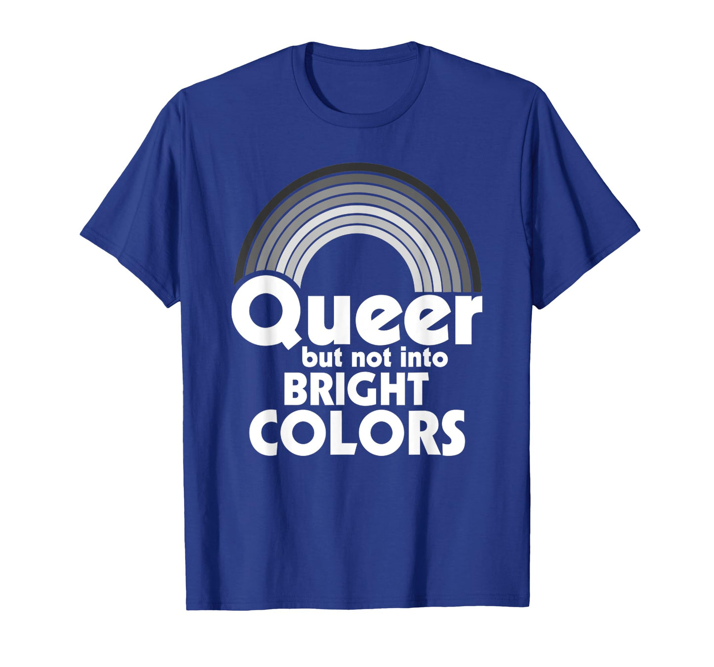 Rainbow LGBT Queer, But Not Into Bright Colors Gay Pride T-Shirt