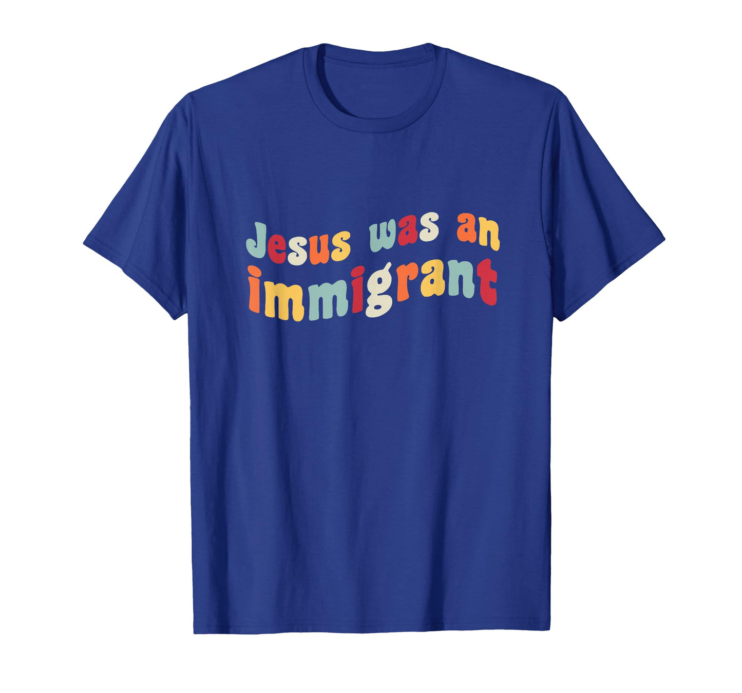Jesus Was An Immigrant Love Immigrants Immigration Immigrate T-Shirt