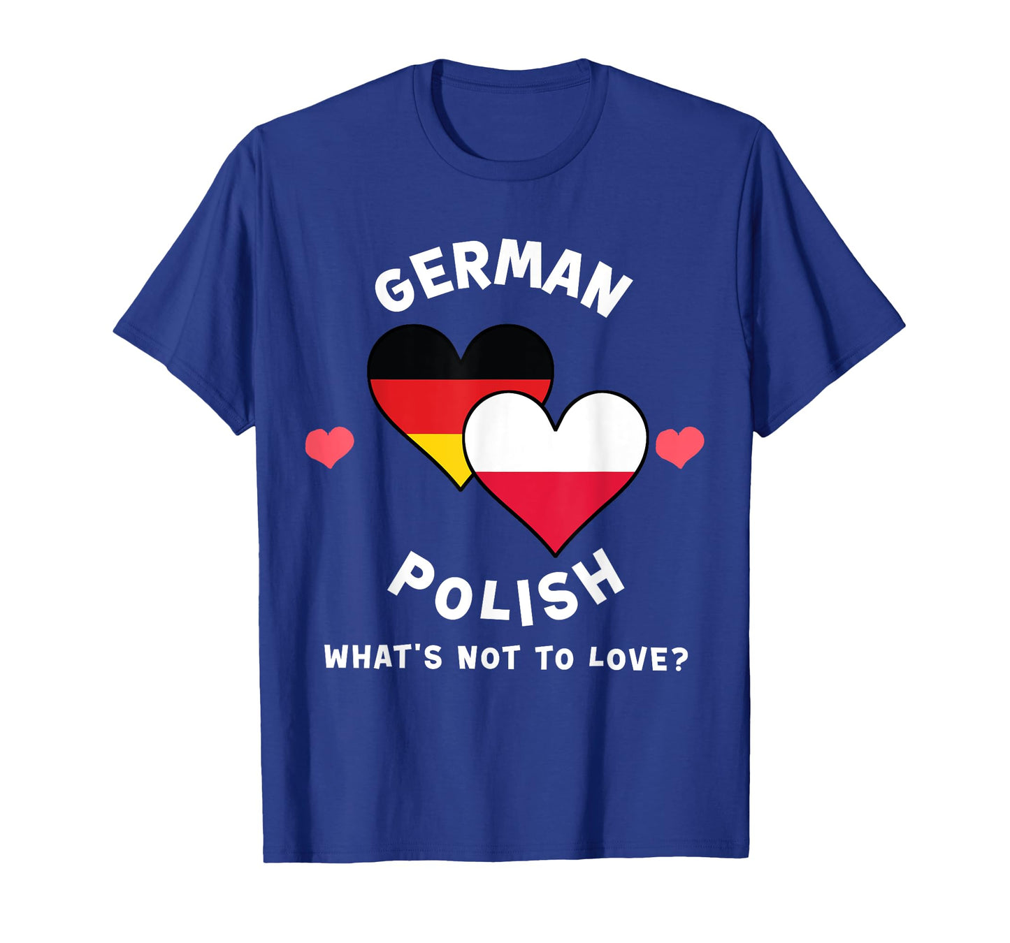 German Polish What's Not To Love Heart Flags T-Shirt