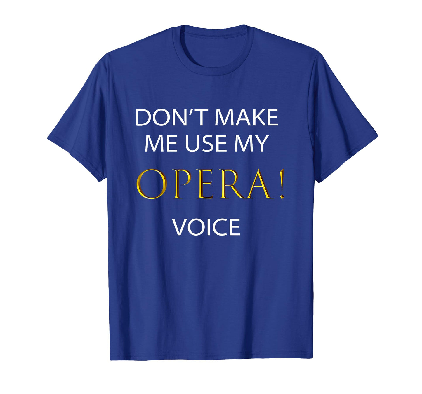 Don't Make Me Use My - OPERA ! - Voice | Cute Singer T-Shirt T-Shirt