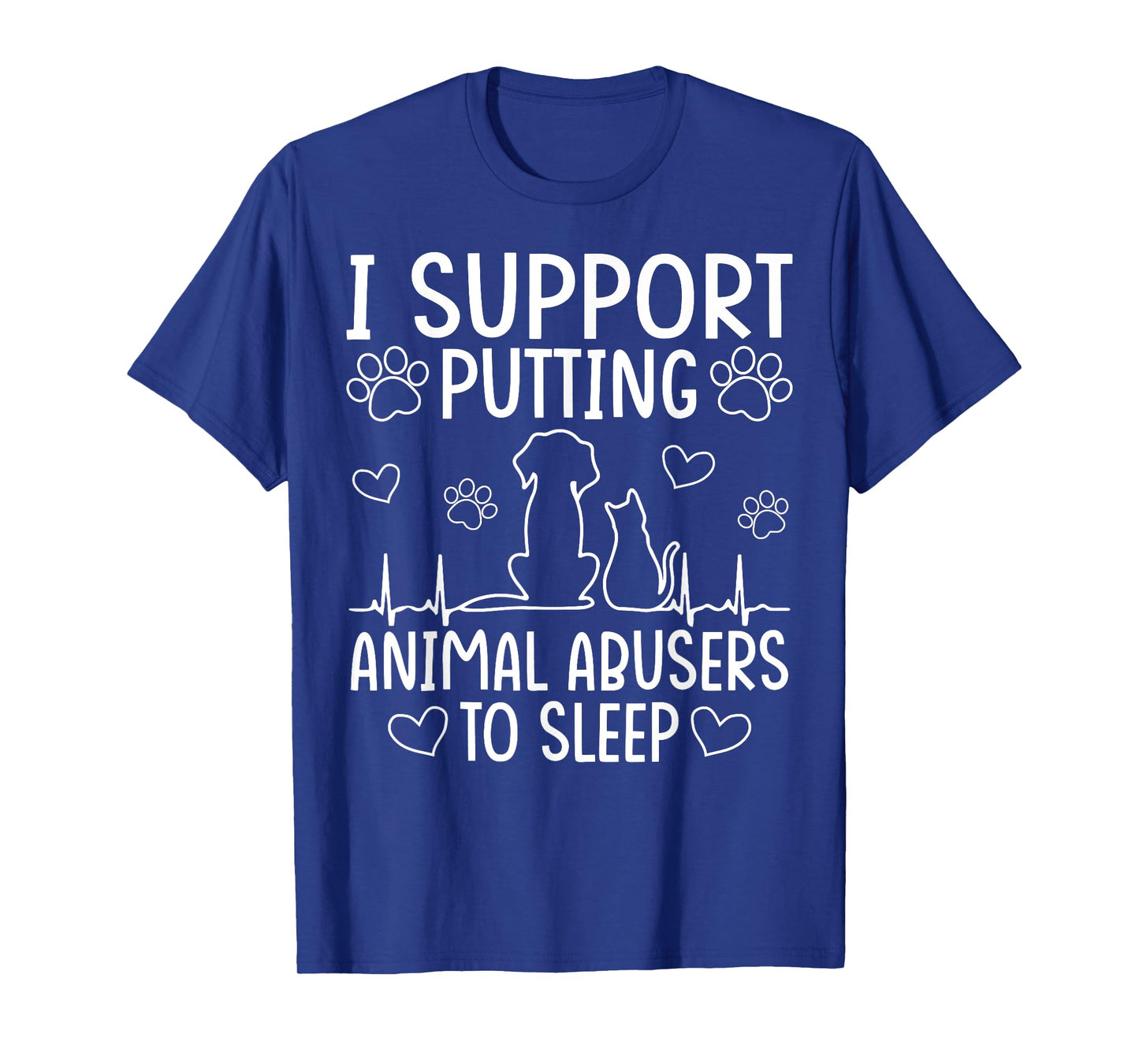 I Support Putting Animal Abusers To Sleep - Dog Cat lover T-Shirt for Men Women