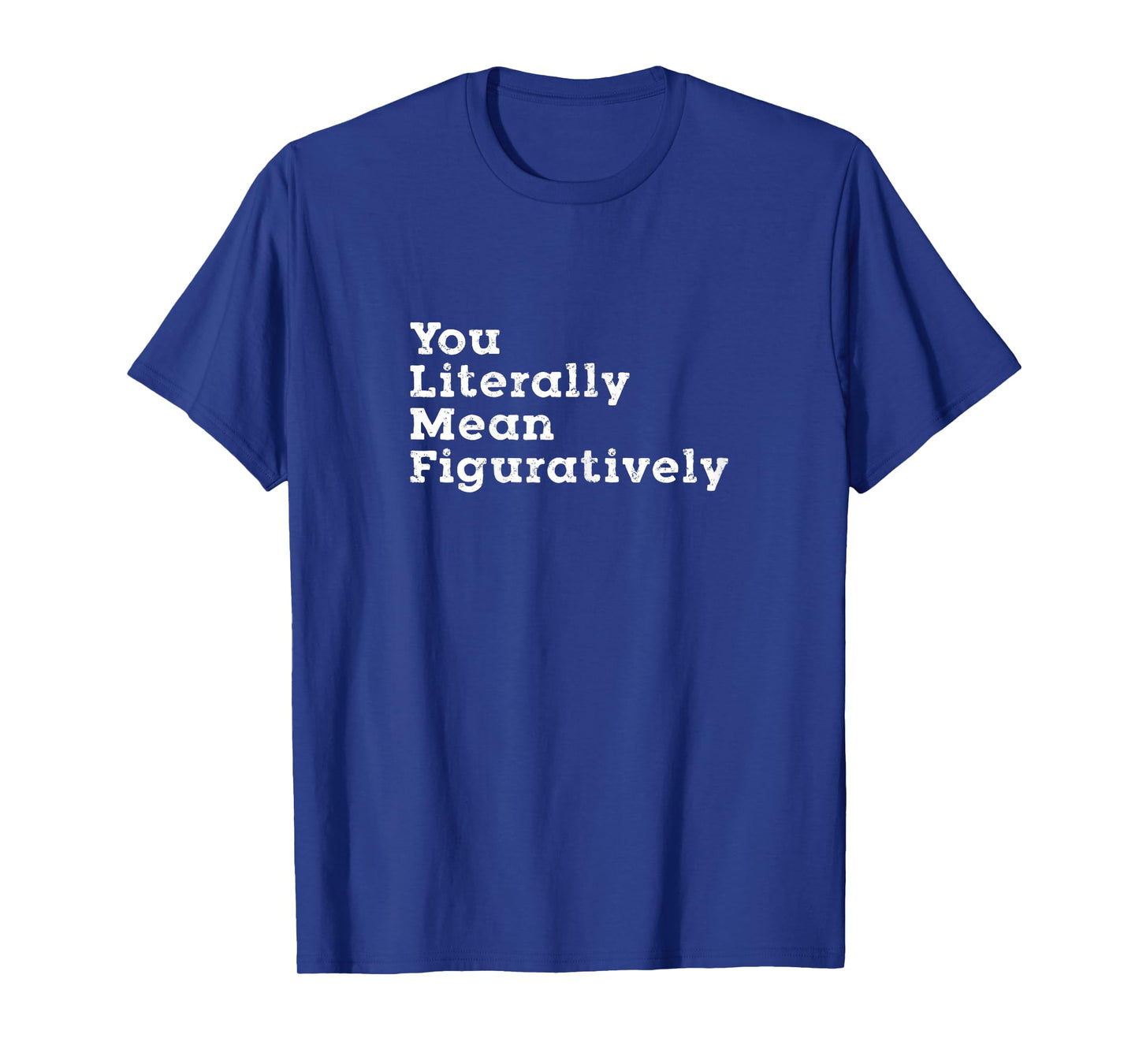 You Literally Mean Figuratively Grammar Funny Statement T-Shirt