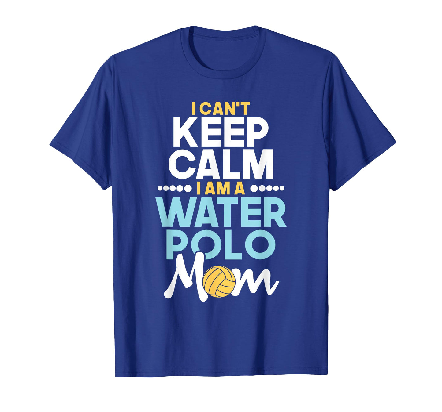 I Can't Keep Calm I Am A Water Polo Mom - Beach Sports Lover Men Women T-Shirt