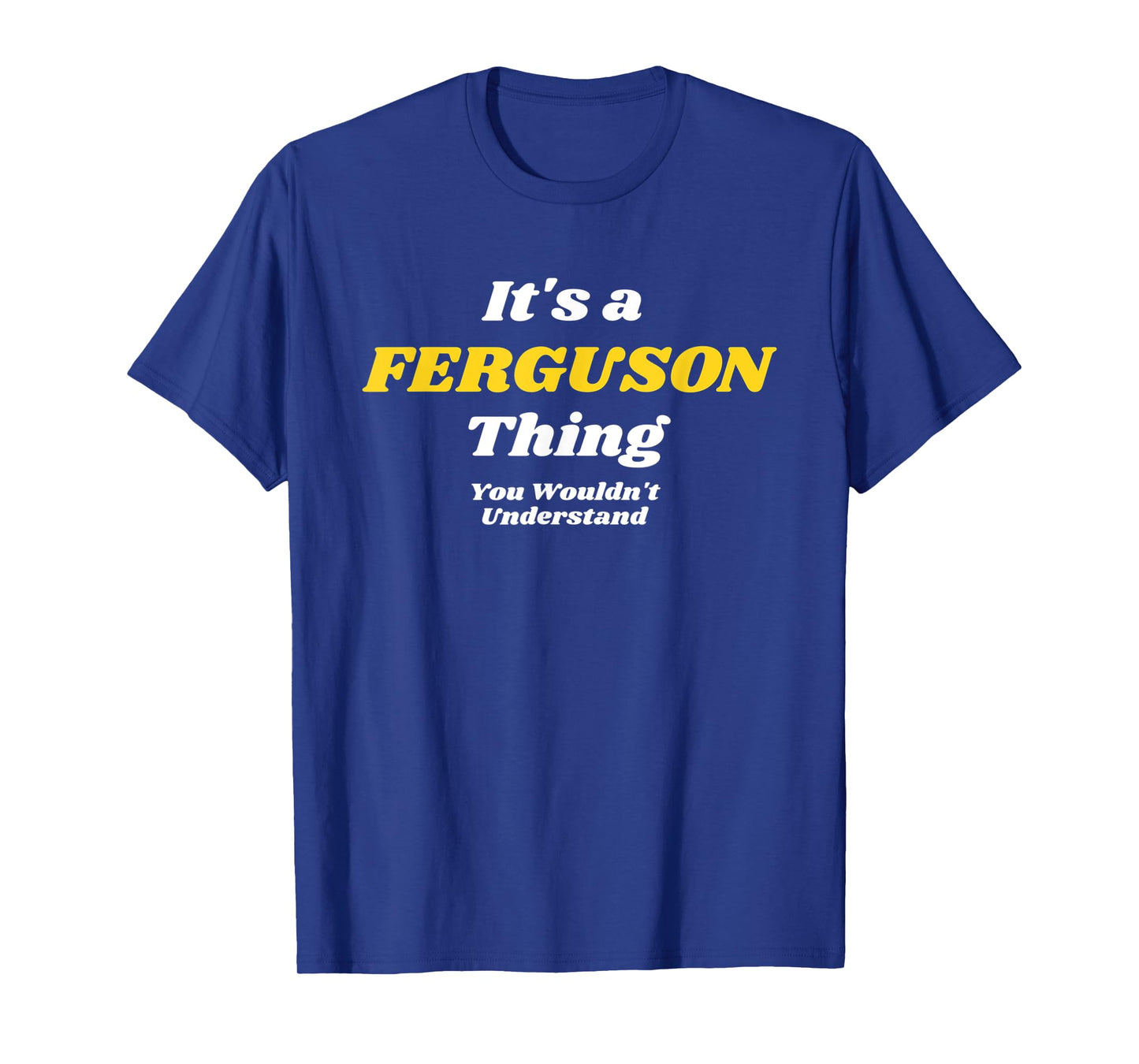 IT'S A FERGUSON THING YOU WOULDN’T UNDERSTAND | Family T-Shirt
