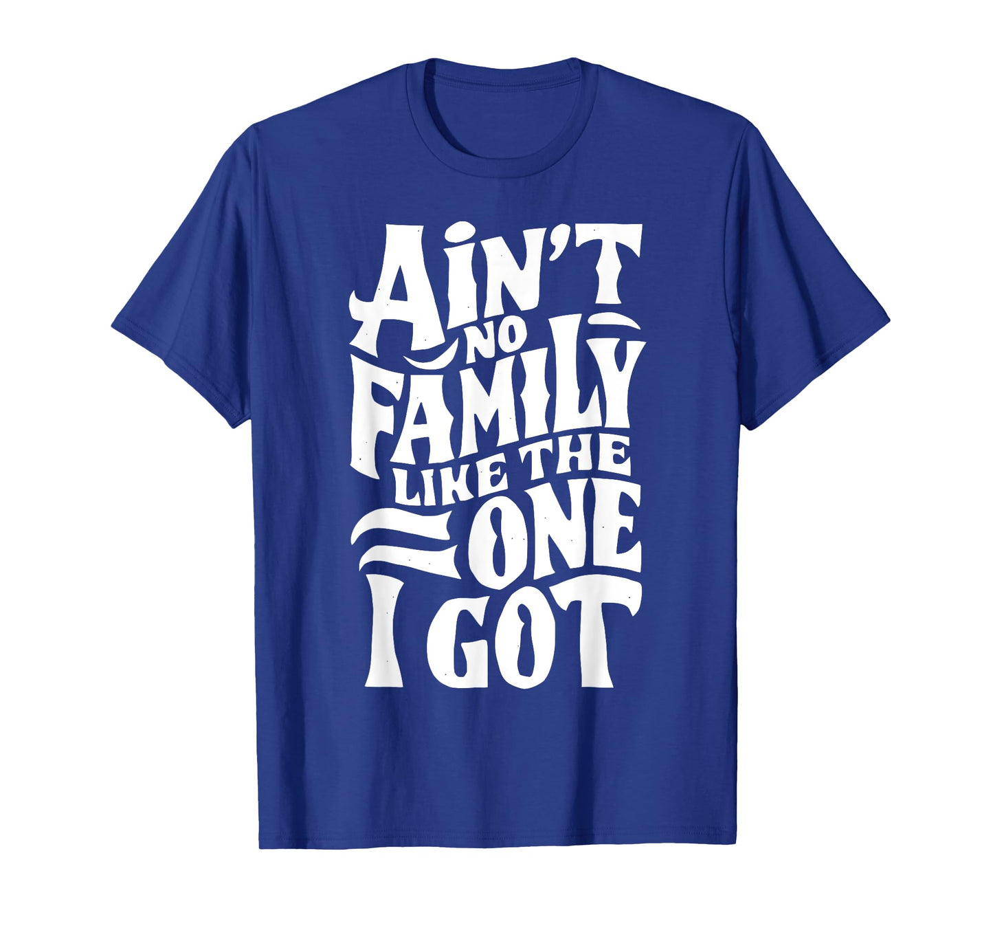 Ain't No Family Like The One I Got For Family T-Shirt