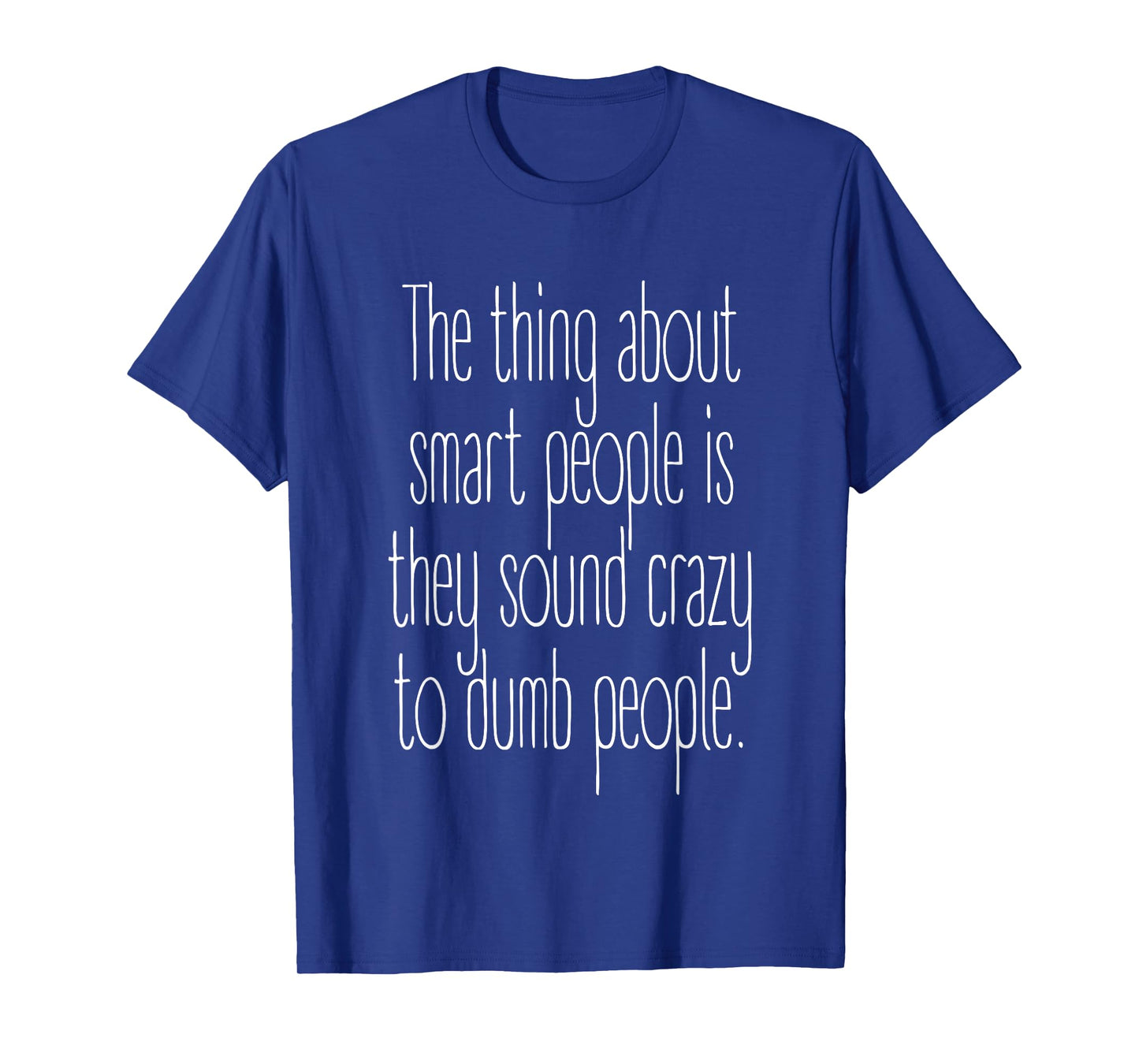 Smart People Sound Crazy to Dumb People Funny Motivational T-Shirt