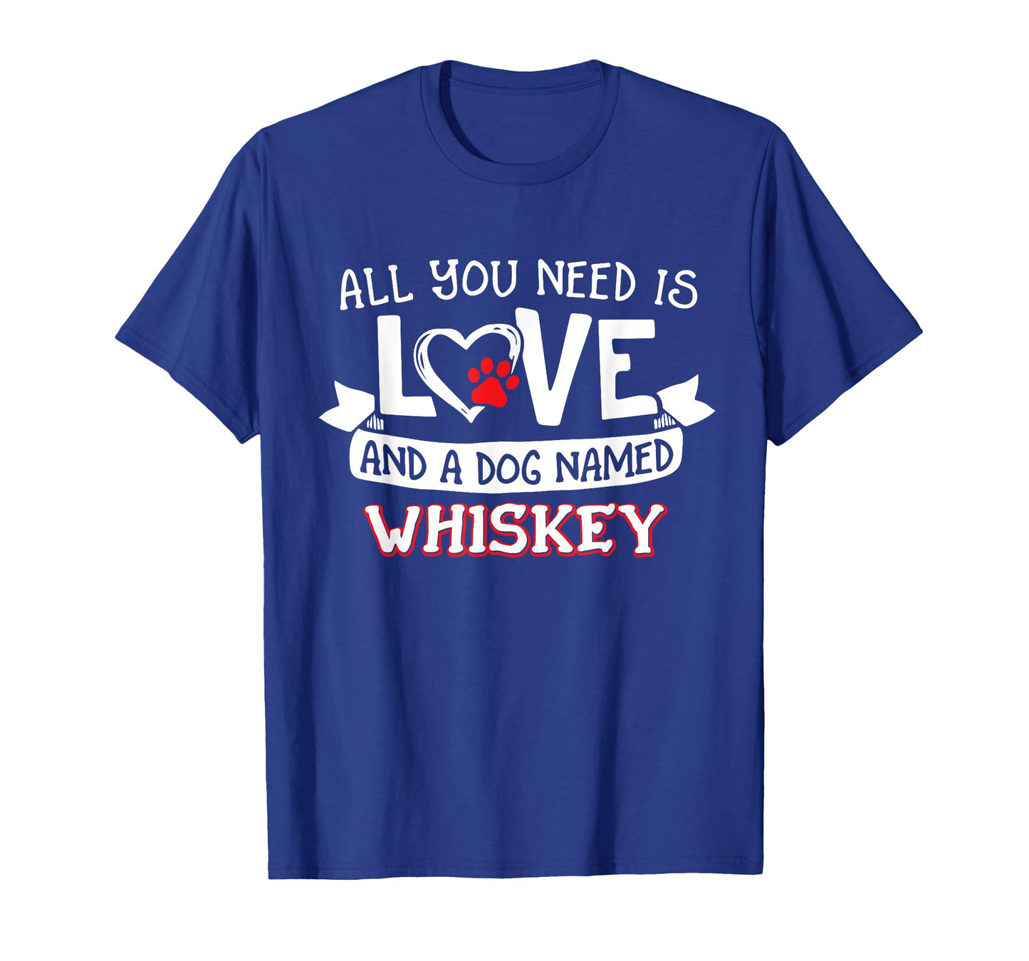 All you need is love and a dog named Whiskey small large Men Women T-Shirt