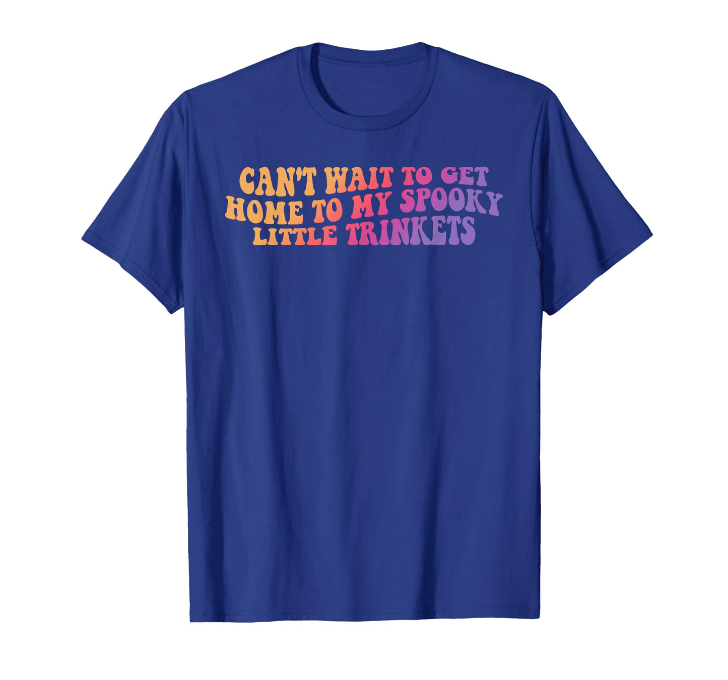 Can't Wait to Get Home to My Spooky Little Trinkets T-Shirt