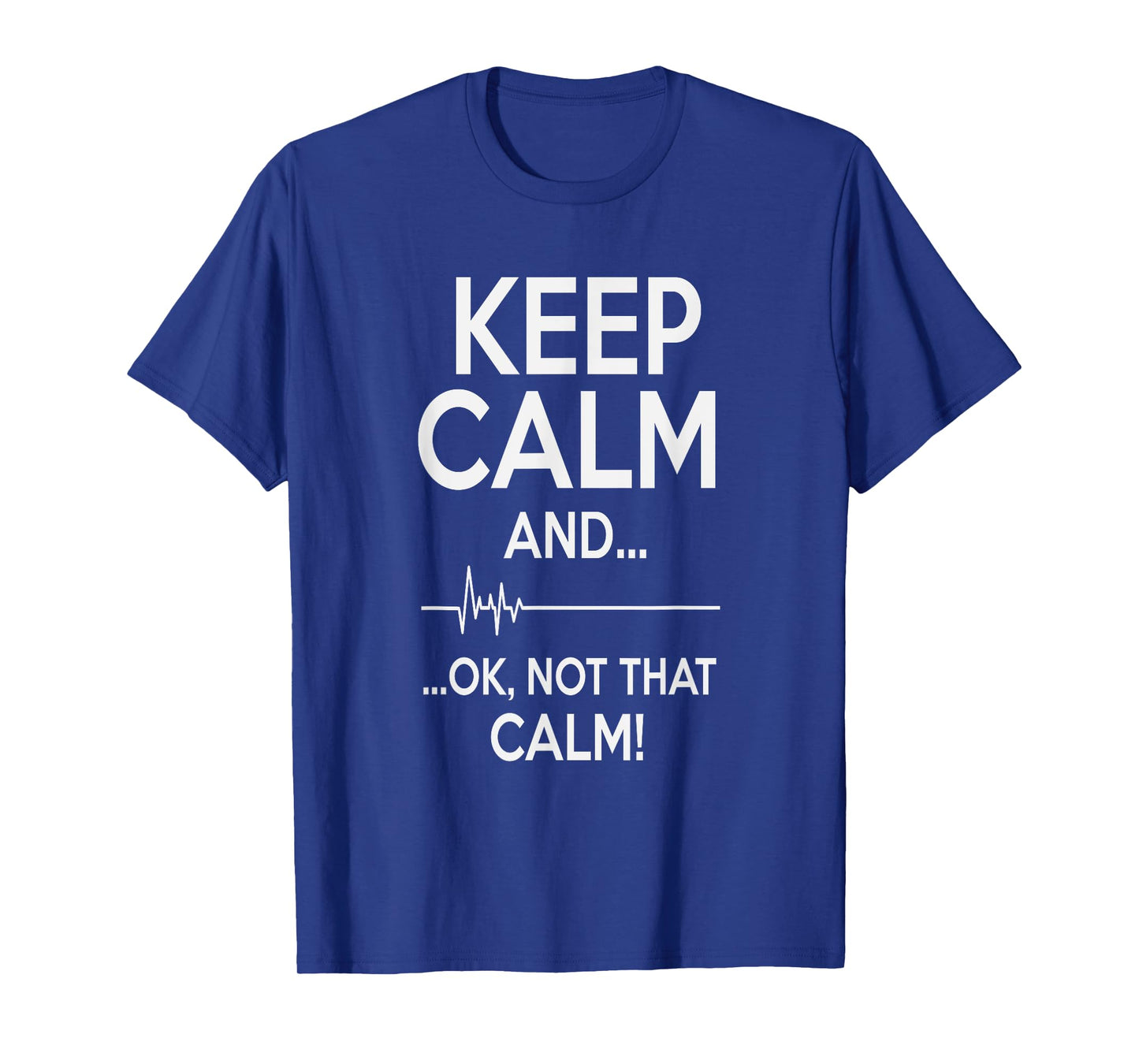 Keep Calm And OK Not That Calm Funny Medical ECG T-Shirt
