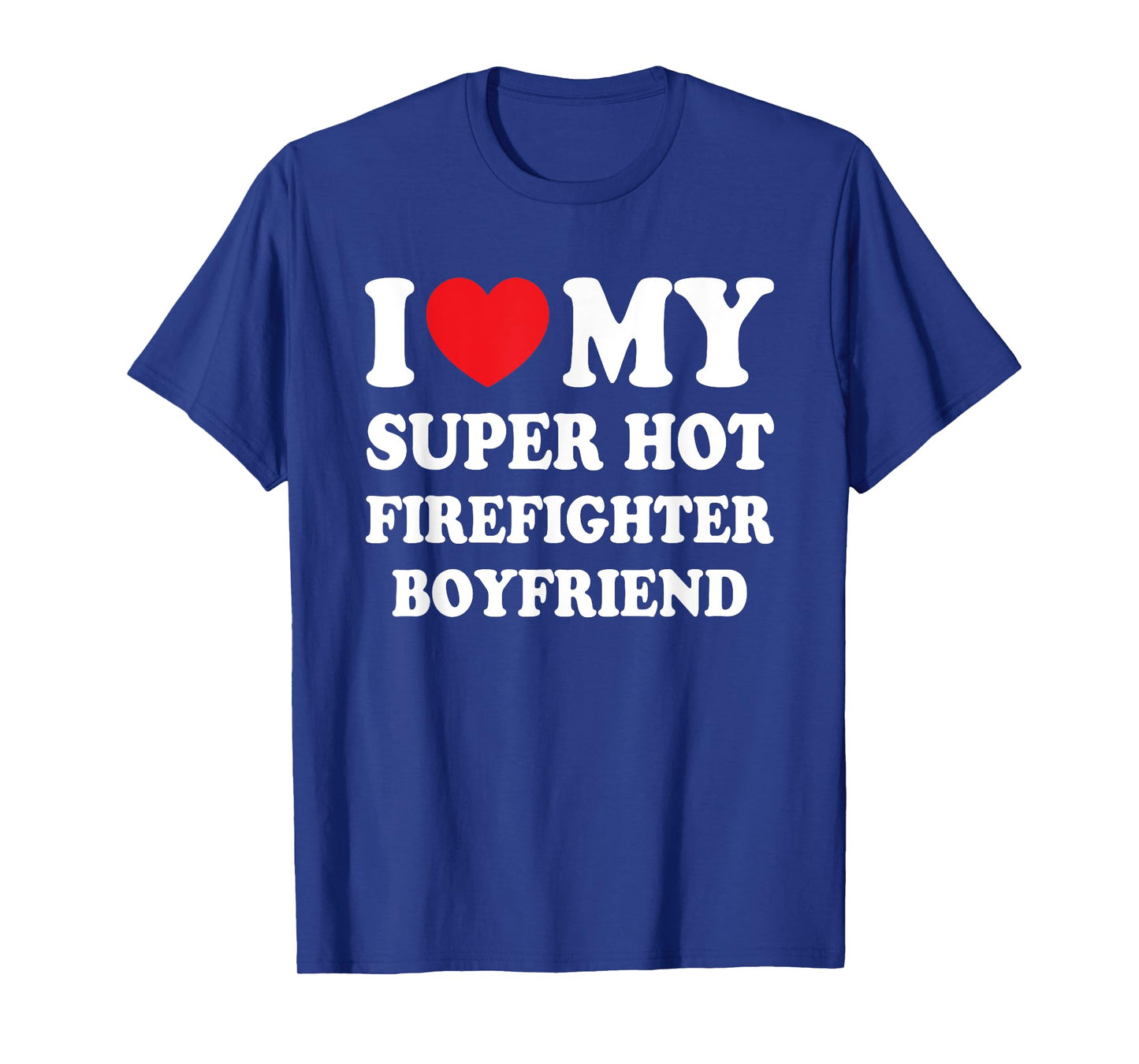 I Love My Super Hot Firefighter Boyfriend Funny Girlfriend T-Shirt
