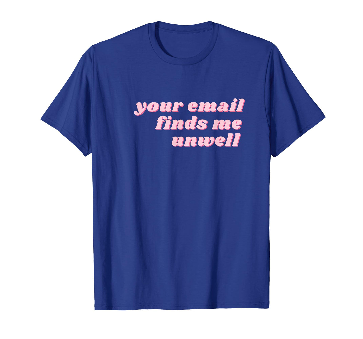 Your Email Finds Me Unwell – Funny Office & Work from Home T-Shirt