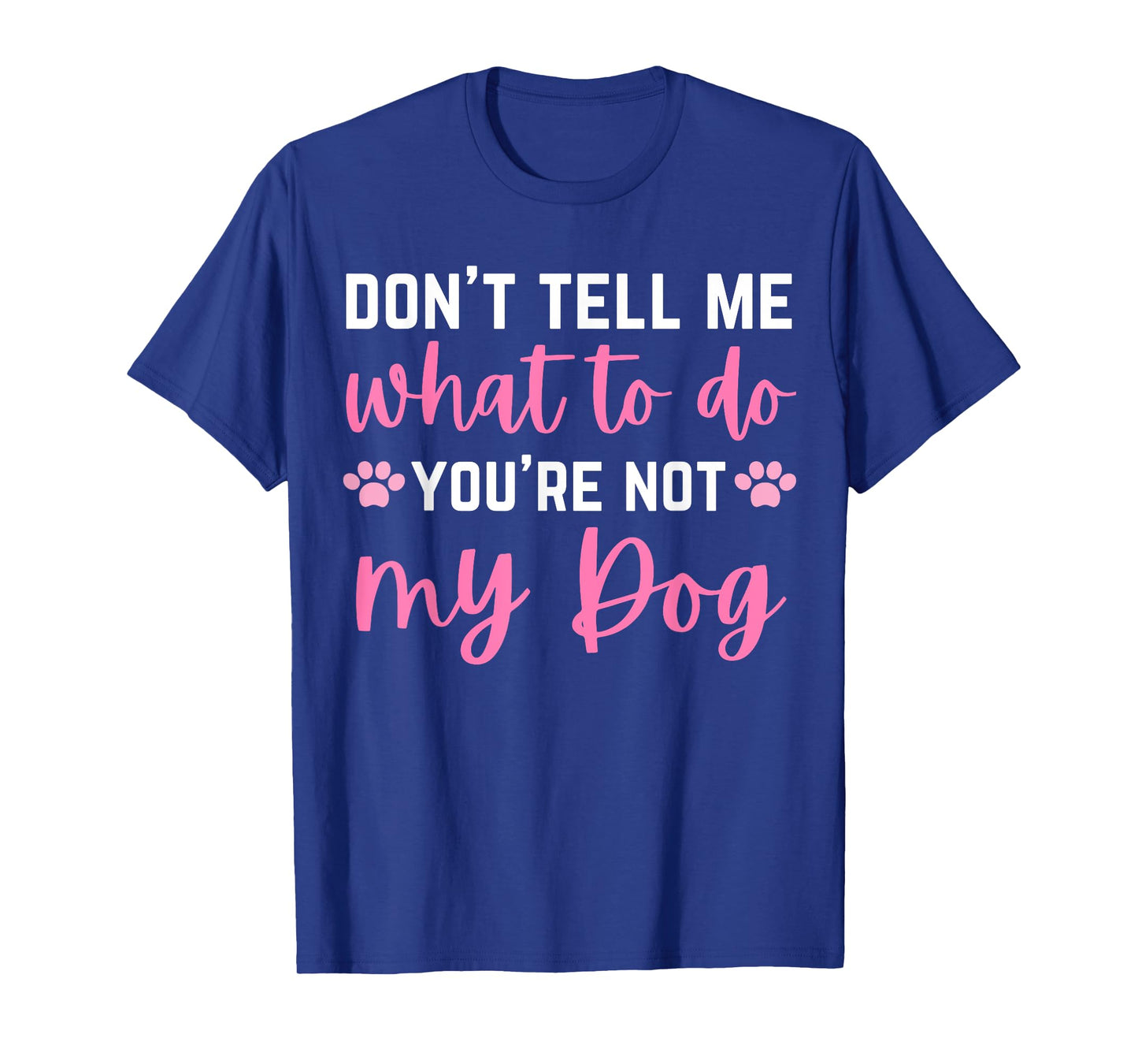 Don't Tell Me What To Do You're Not My Dog lover for girls T-Shirt