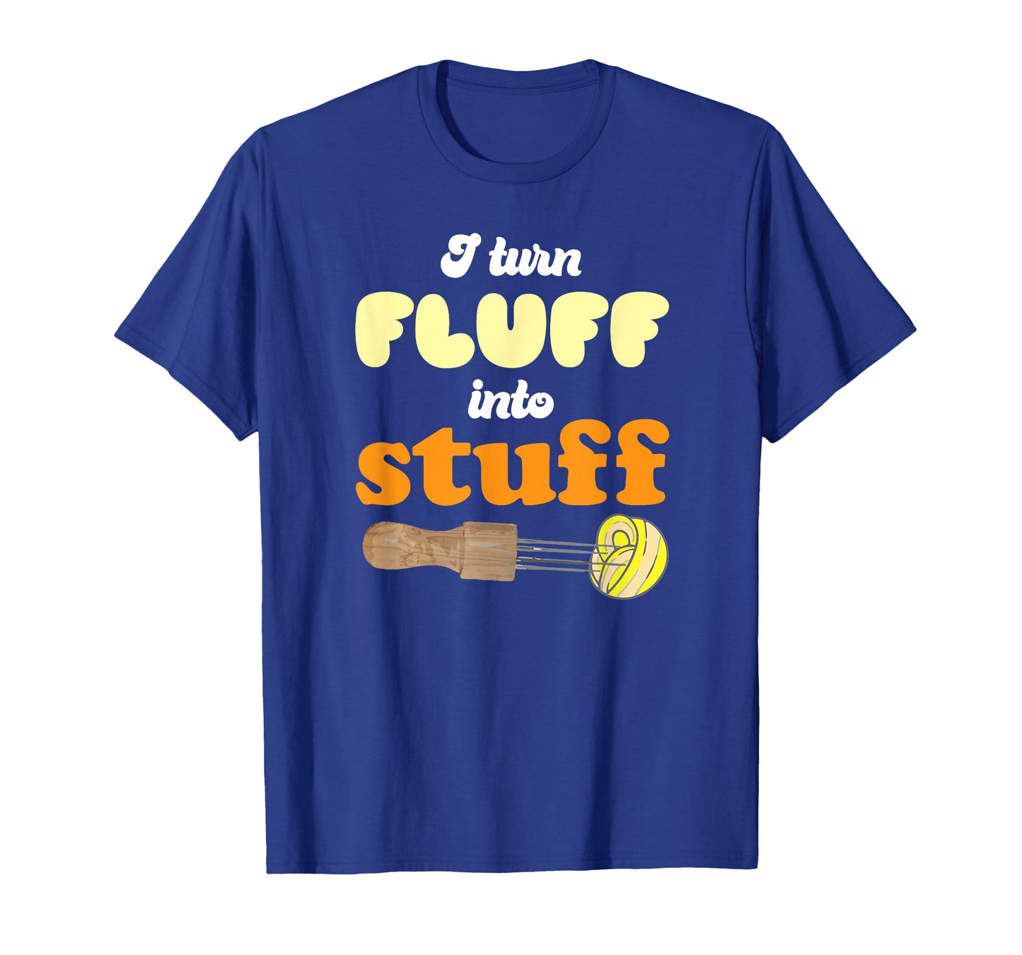 I turn fluff into stuff Needle Felting T-Shirt
