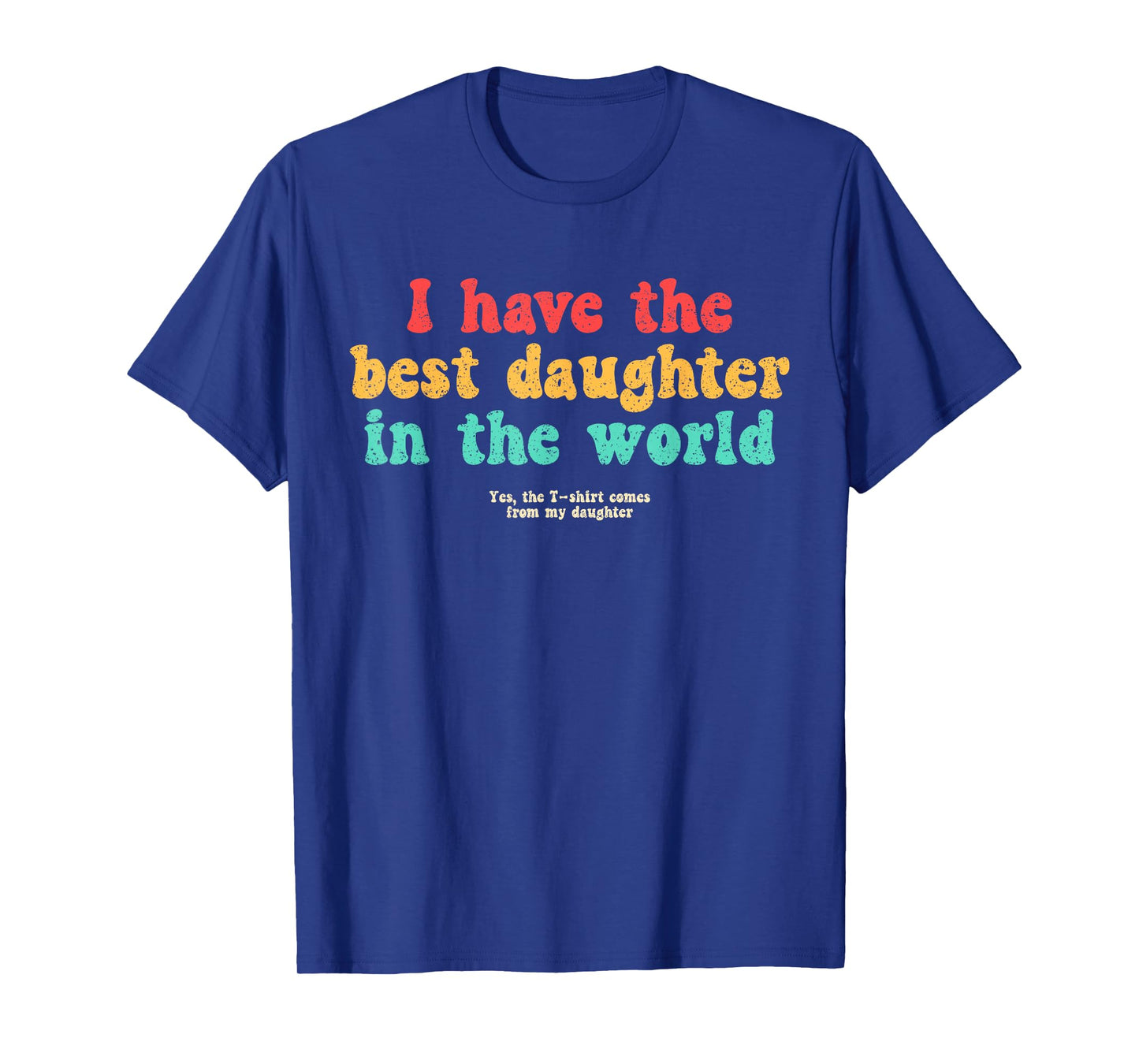 I Have Best Daughter World Funny Fathers Day Humor Proud Dad T-Shirt