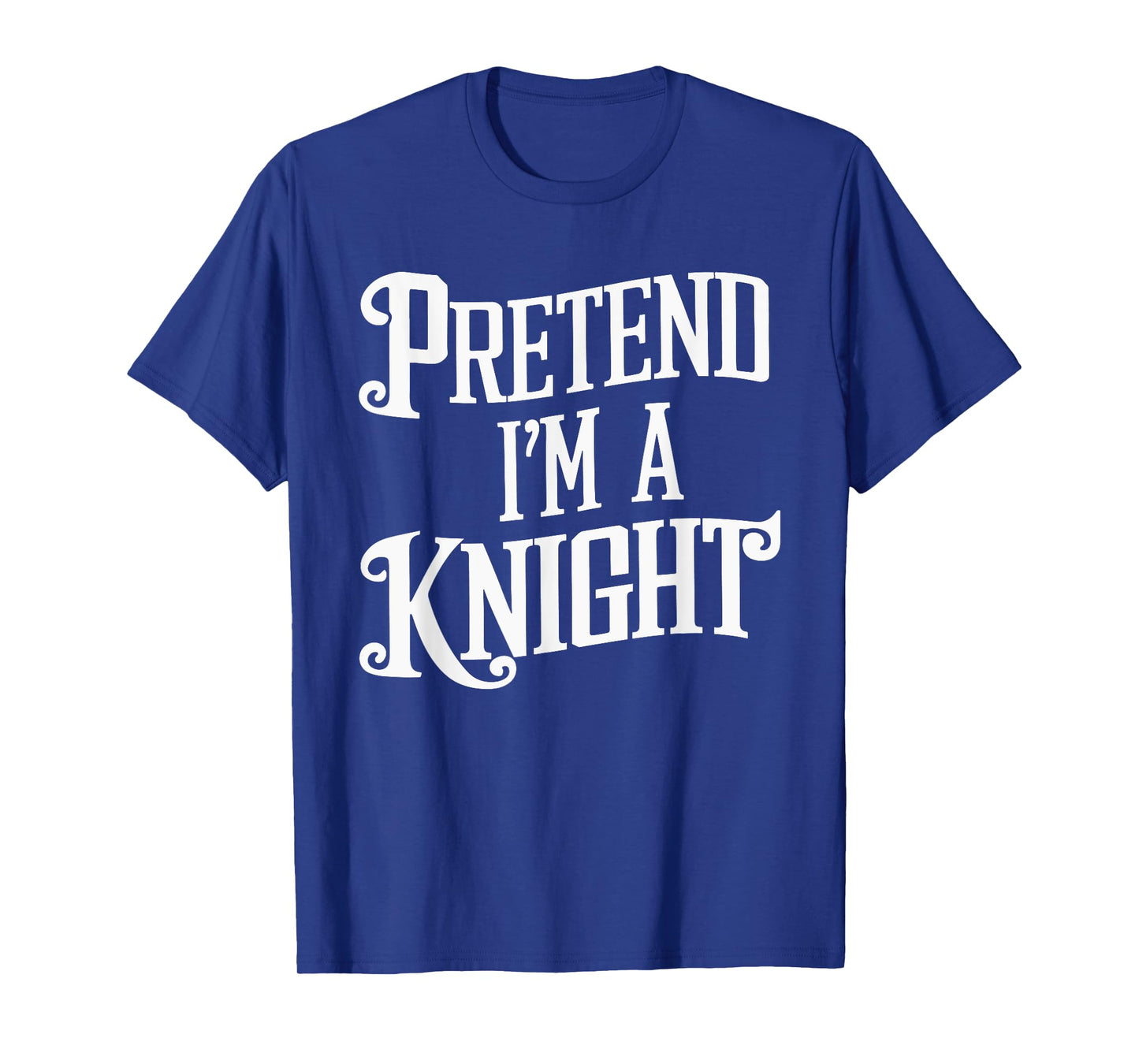 Pretend I'm A Knight T-Shirt
