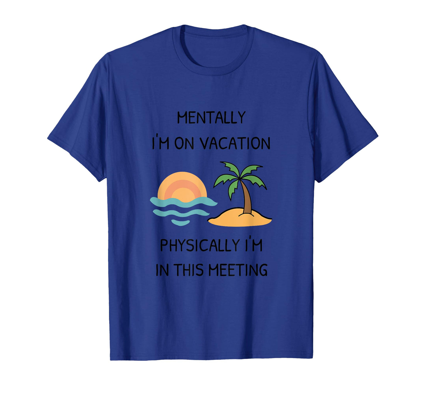 Mentally I'm on Vacation, Physically I'm in This Meeting T-Shirt