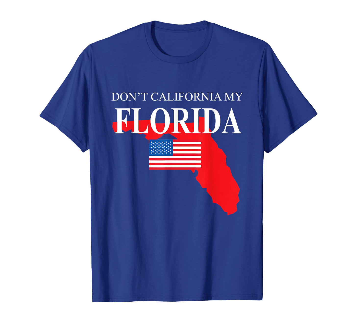 Don't California My Florida Anti Liberal Pro Trump T-Shirt