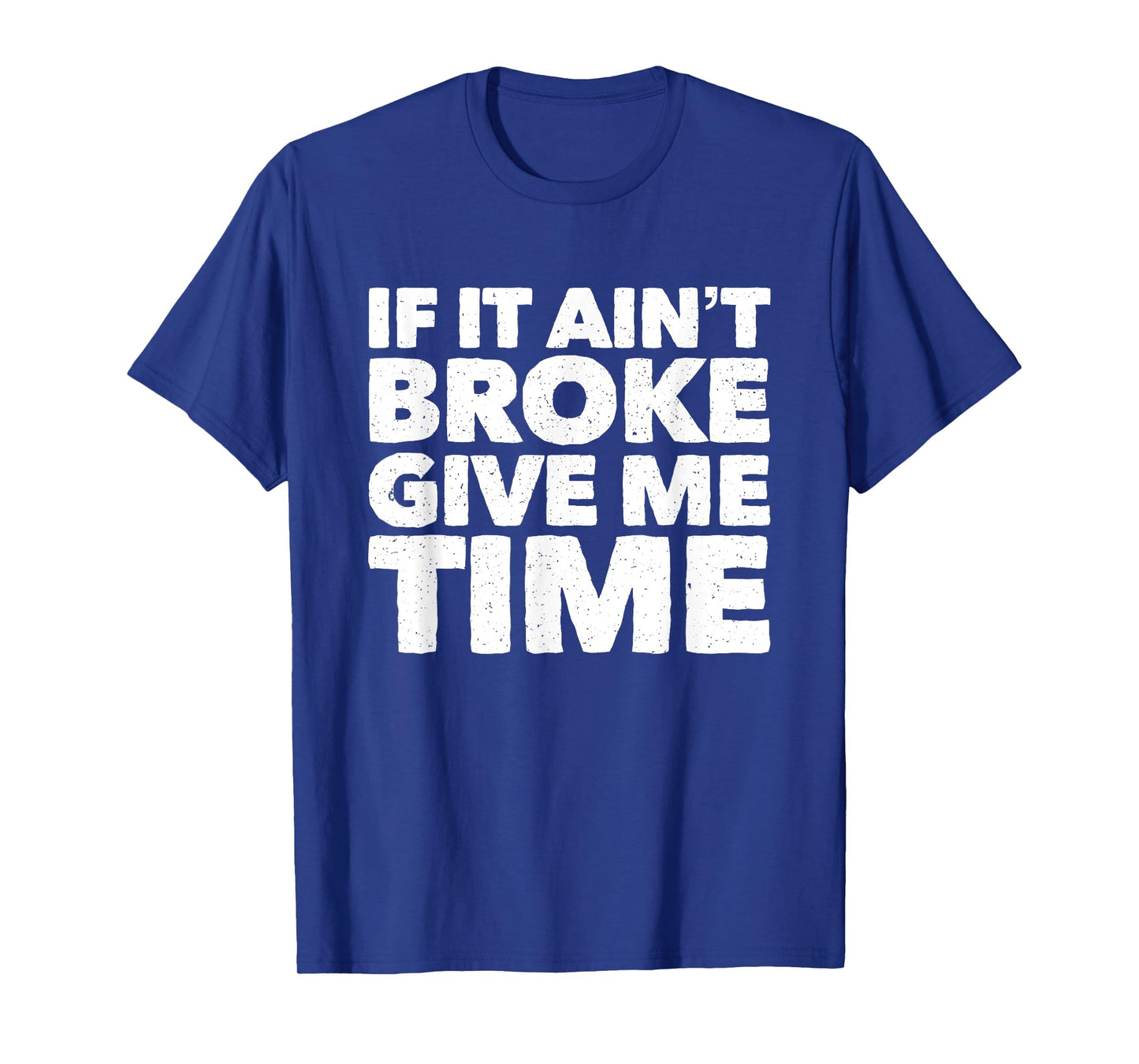 If It Ain't Broke Give Me Time Funny Accident Prone Gag Gift T-Shirt
