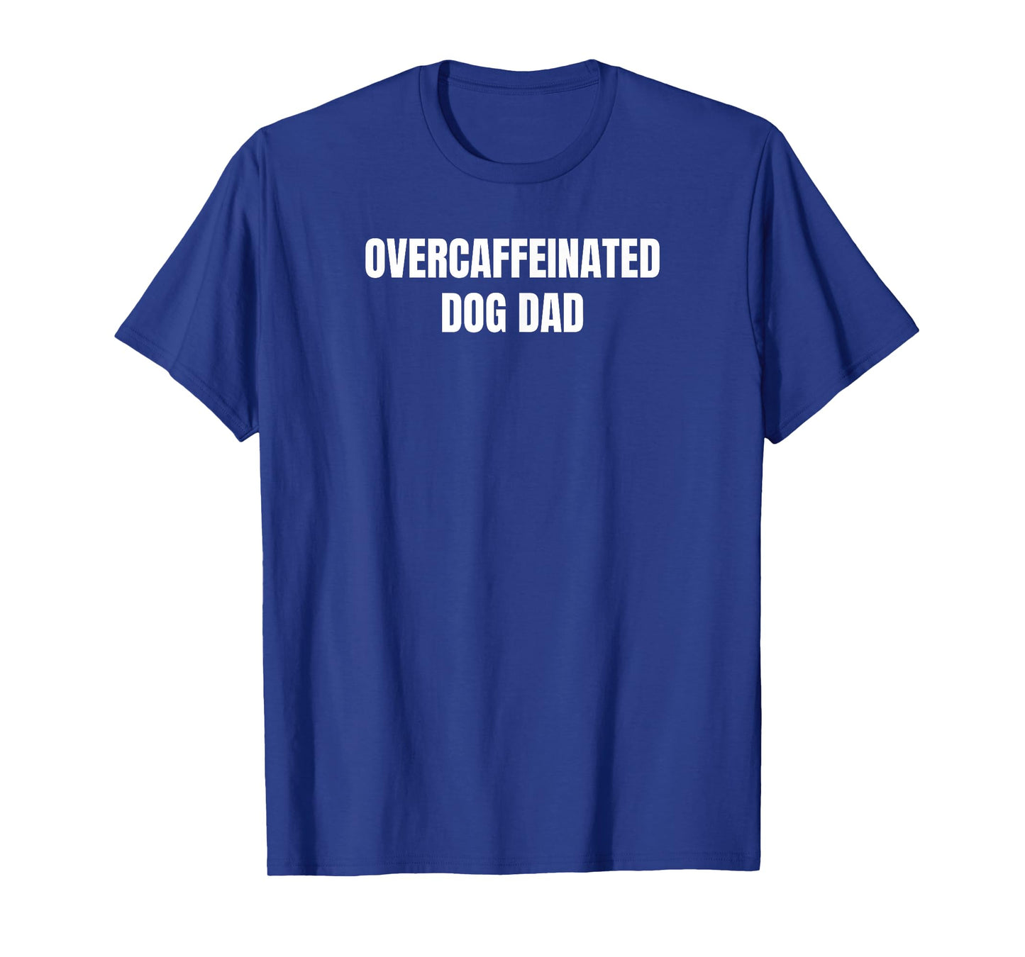 Overcaffeinated Dog Dad T-Shirt