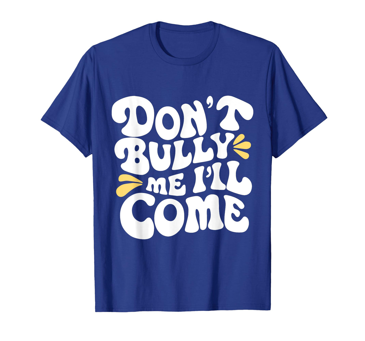 Don't Bully Me I'll Come Funny Sarcastic T-Shirt