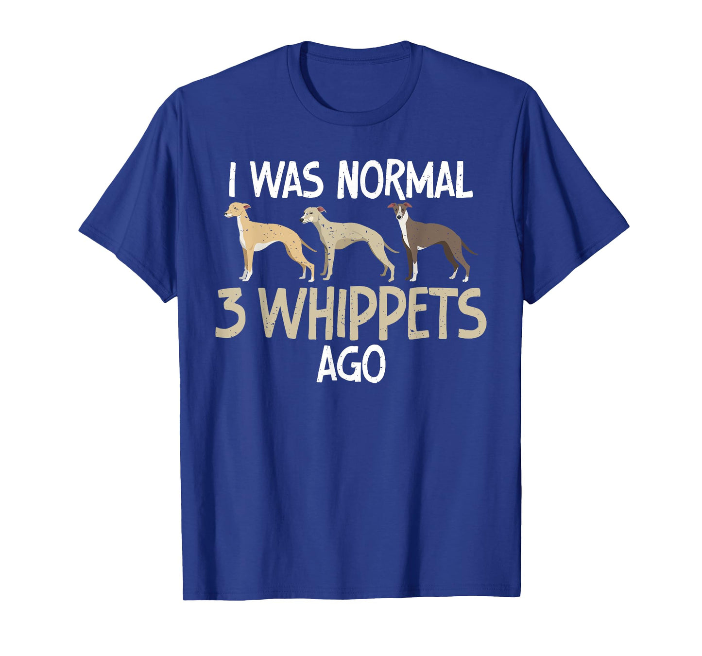 I was normal 3 Whippets ago funny Whippet T-Shirt
