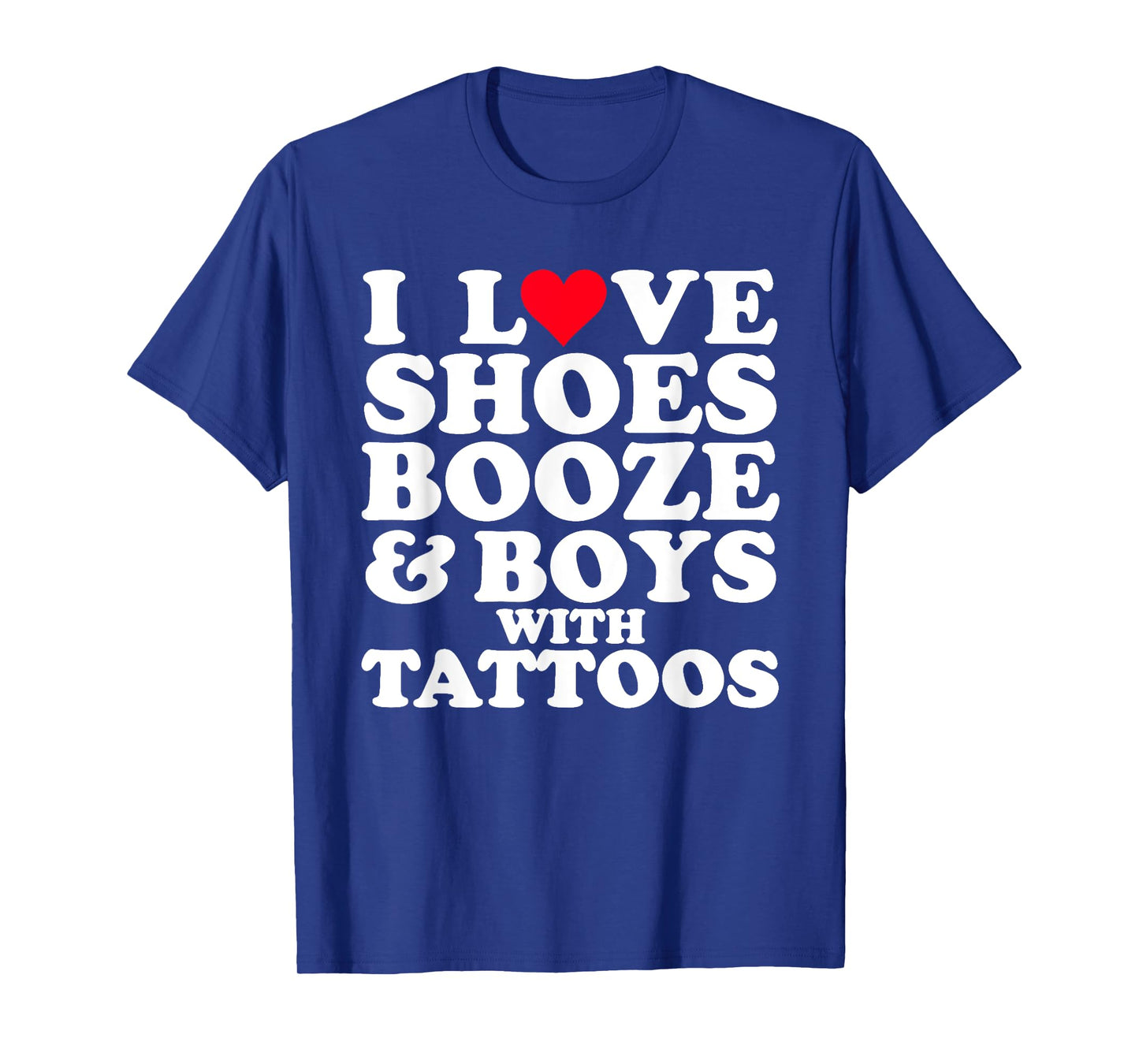 I Love (Heart) Shoes Booze & Boys with Tattoos Funny T-Shirt