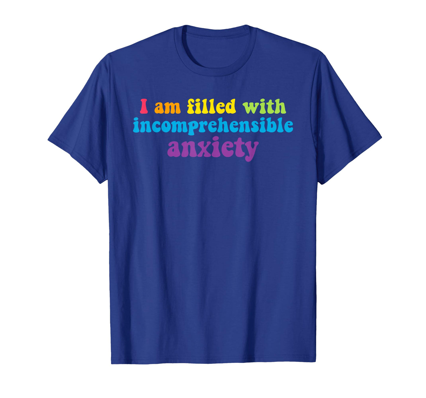 I Am Filled with Incomprehensible Anxiety T-Shirt