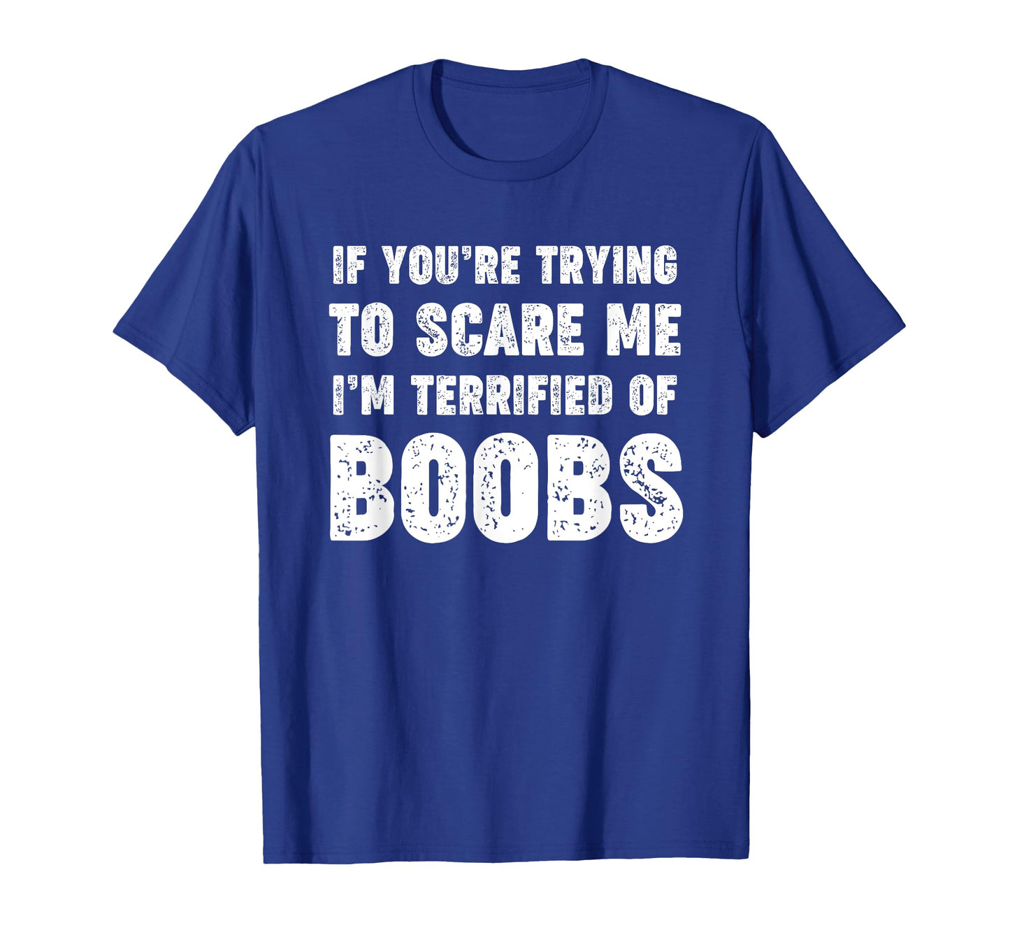 IF YOU'RE TRYING TO SCARE ME, I'M TERRIFIED OF BOOBS. ADULT T-Shirt