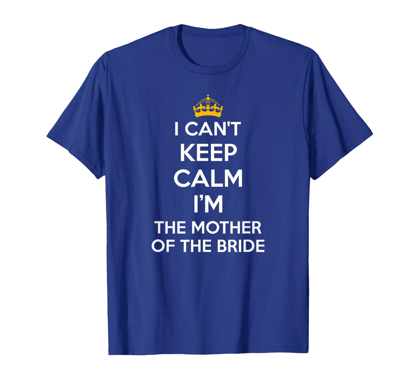 I Can't Keep Calm I'm The Mother of The Bride Wedding Shirts T-Shirt