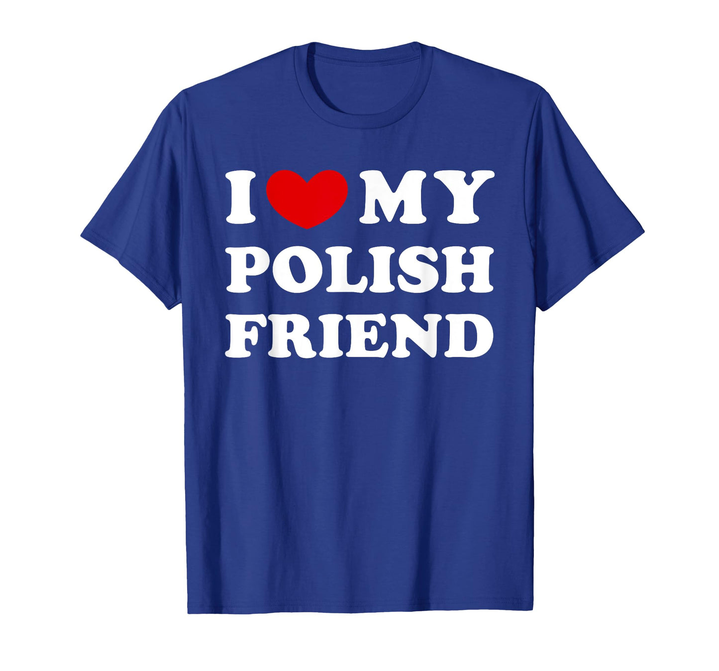 I Love My Polish Friend, I Heart My Polish Friend T-Shirt